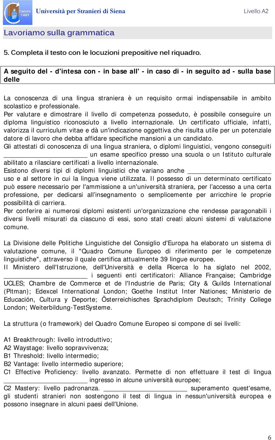 professionale. Per valutare e dimostrare il livello di competenza posseduto, è possibile conseguire un diploma linguistico riconosciuto a livello internazionale.