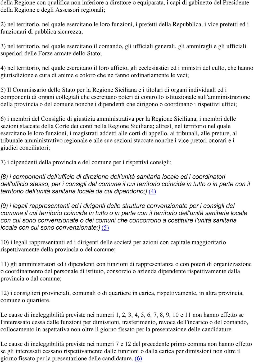 superiori delle Forze armate dello Stato; 4) nel territorio, nel quale esercitano il loro ufficio, gli ecclesiastici ed i ministri del culto, che hanno giurisdizione e cura di anime e coloro che ne