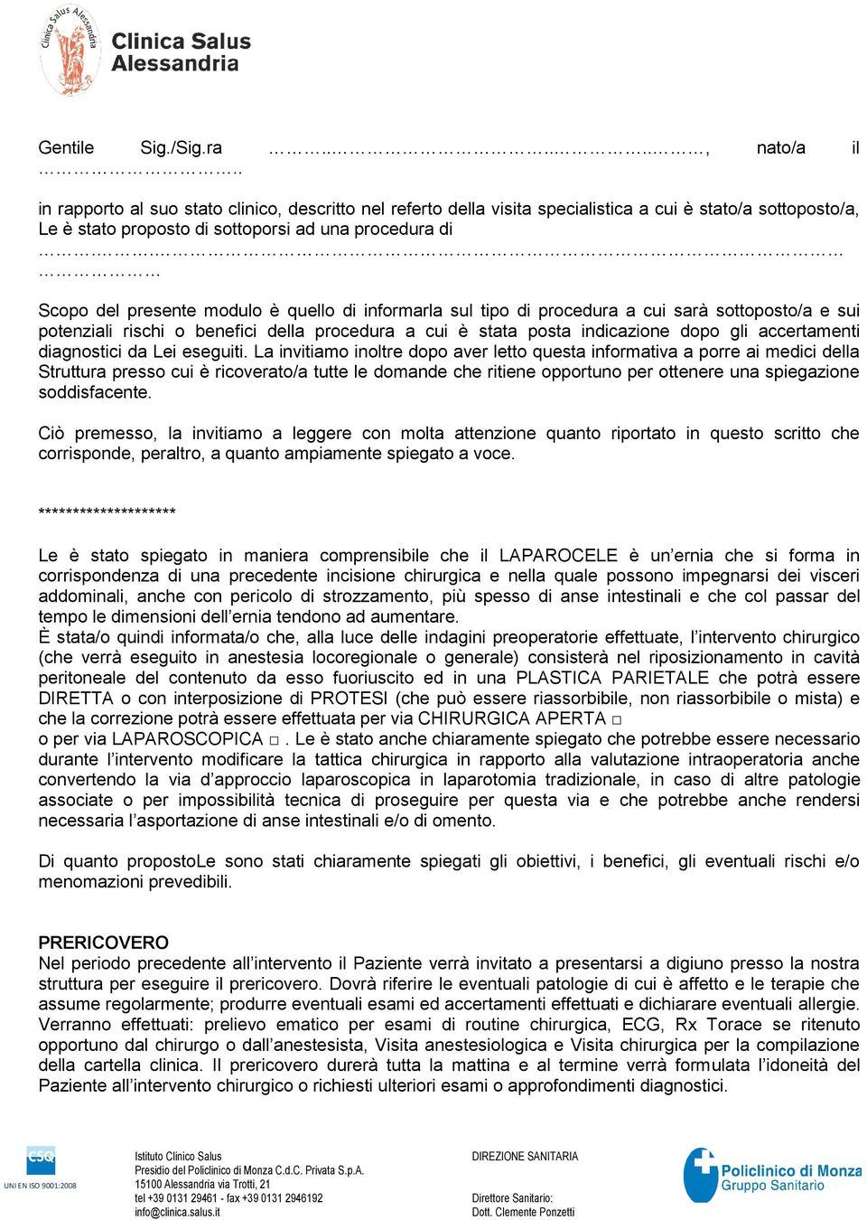 . Scopo del presente modulo è quello di informarla sul tipo di procedura a cui sarà sottoposto/a e sui potenziali rischi o benefici della procedura a cui è stata posta indicazione dopo gli