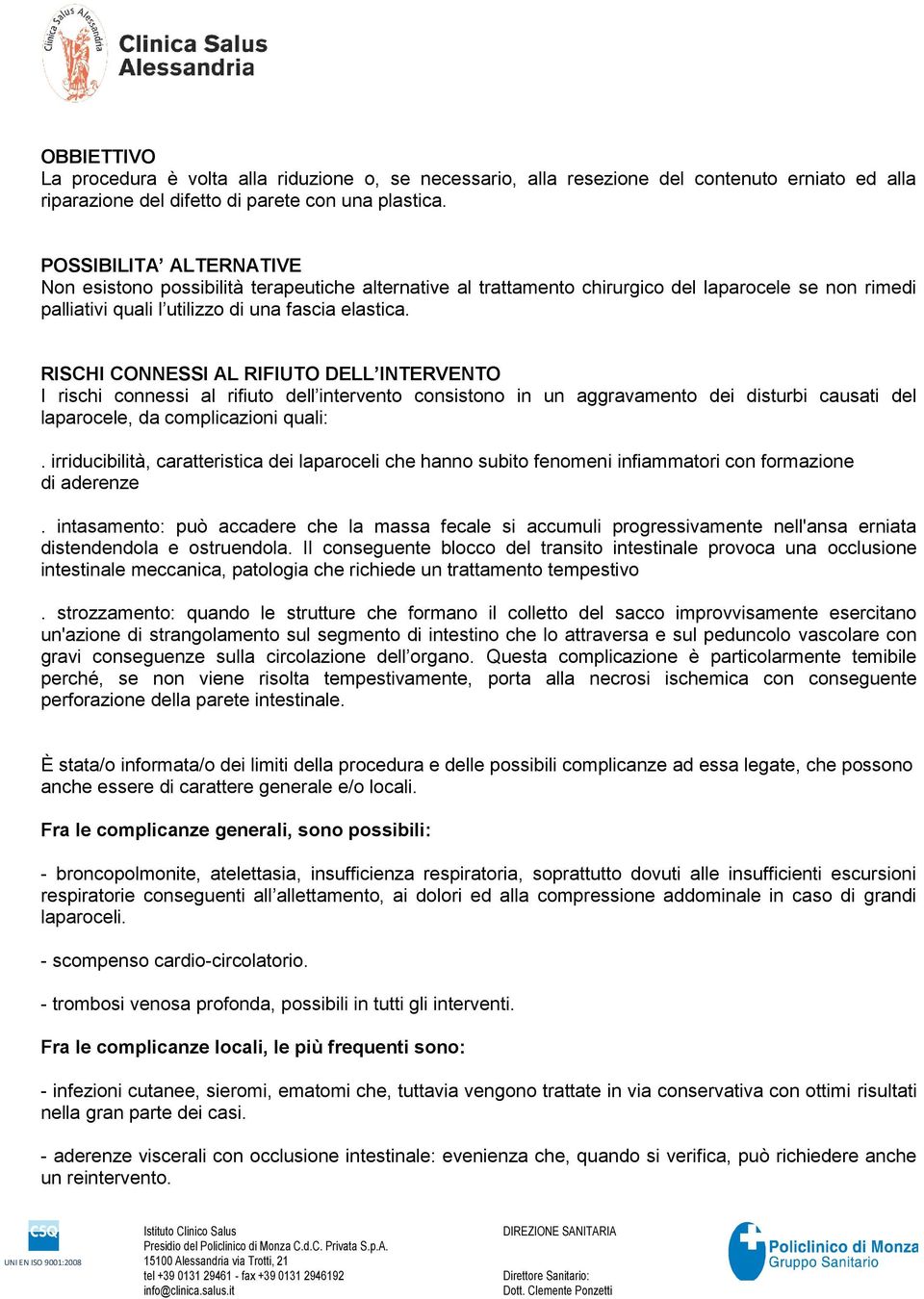 RISCHI CONNESSI AL RIFIUTO DELL INTERVENTO I rischi connessi al rifiuto dell intervento consistono in un aggravamento dei disturbi causati del laparocele, da complicazioni quali:.