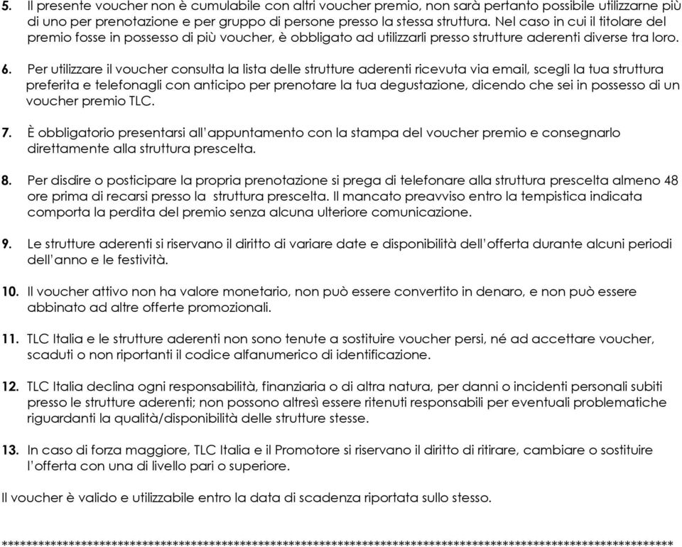 Per utilizzare il voucher consulta la lista delle strutture aderenti ricevuta via email, scegli la tua struttura preferita e telefonagli con anticipo per prenotare la tua degustazione, dicendo che