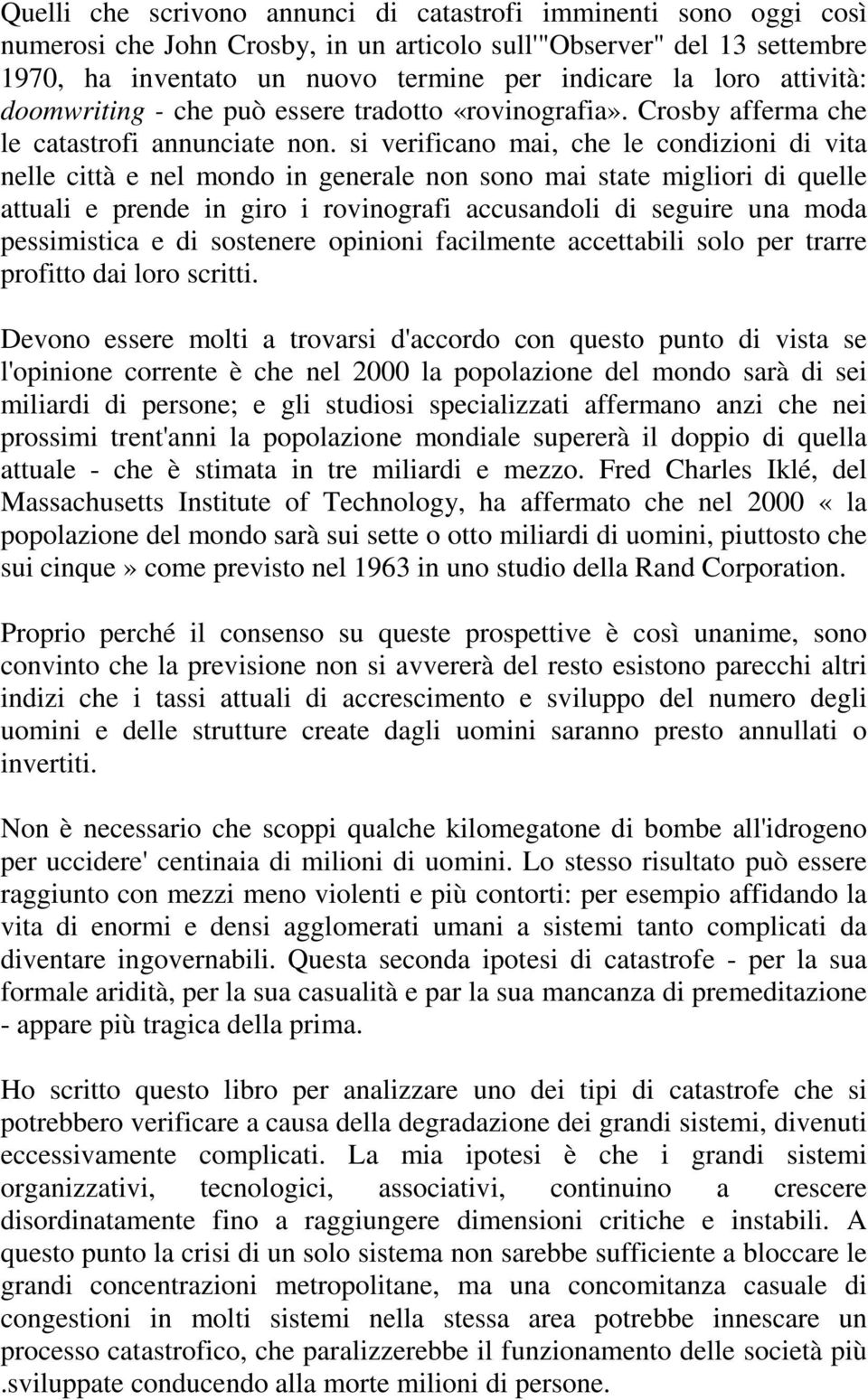 si verificano mai, che le condizioni di vita nelle città e nel mondo in generale non sono mai state migliori di quelle attuali e prende in giro i rovinografi accusandoli di seguire una moda