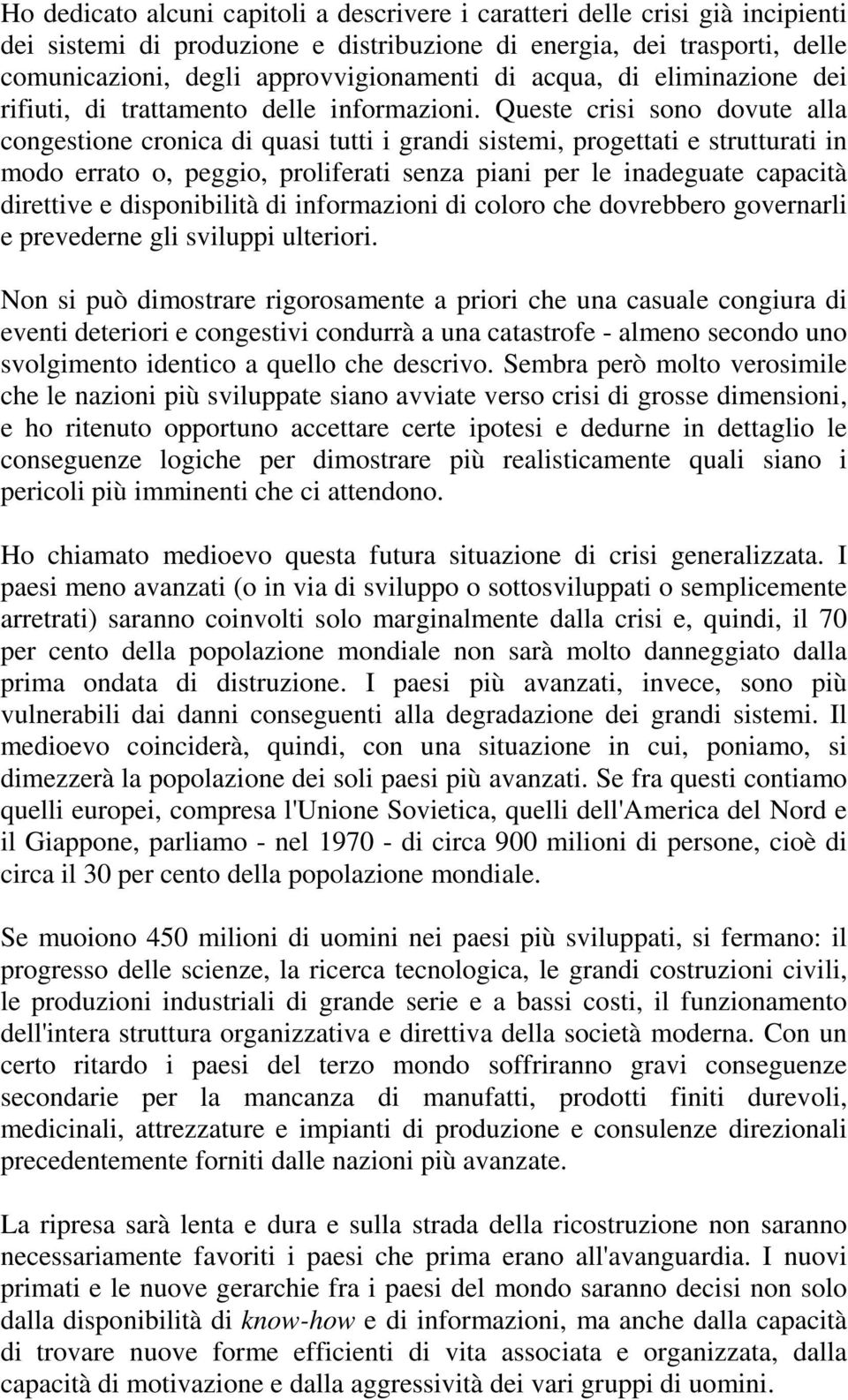 Queste crisi sono dovute alla congestione cronica di quasi tutti i grandi sistemi, progettati e strutturati in modo errato o, peggio, proliferati senza piani per le inadeguate capacità direttive e