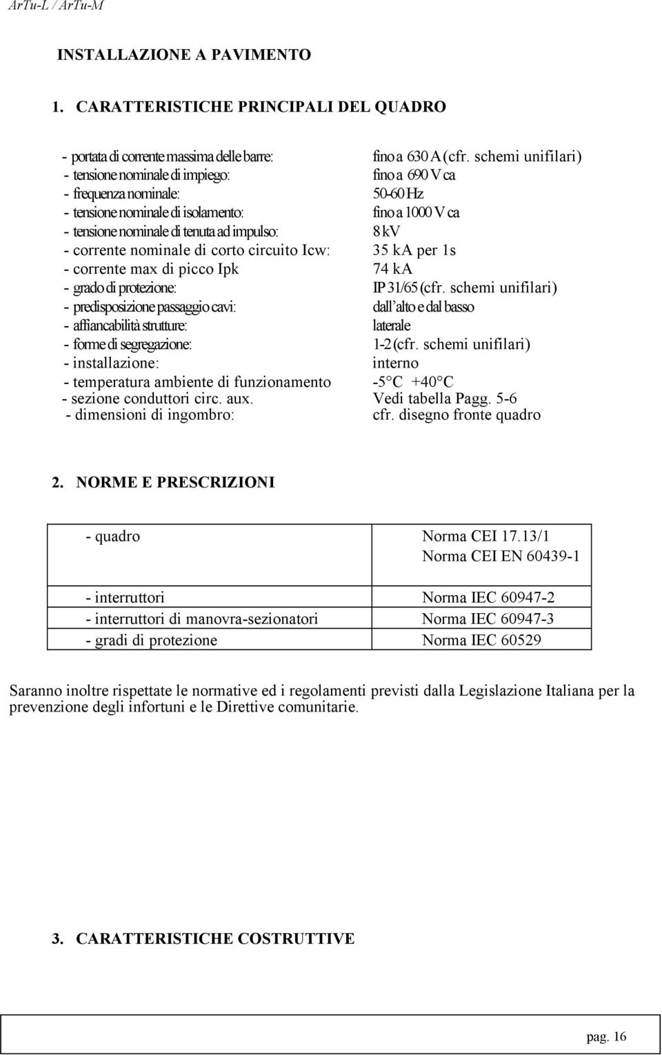 corrente nominale di corto circuito Icw: 35 ka per 1s - corrente max di picco Ipk 74 ka - grado di protezione: IP 31/65 (cfr.