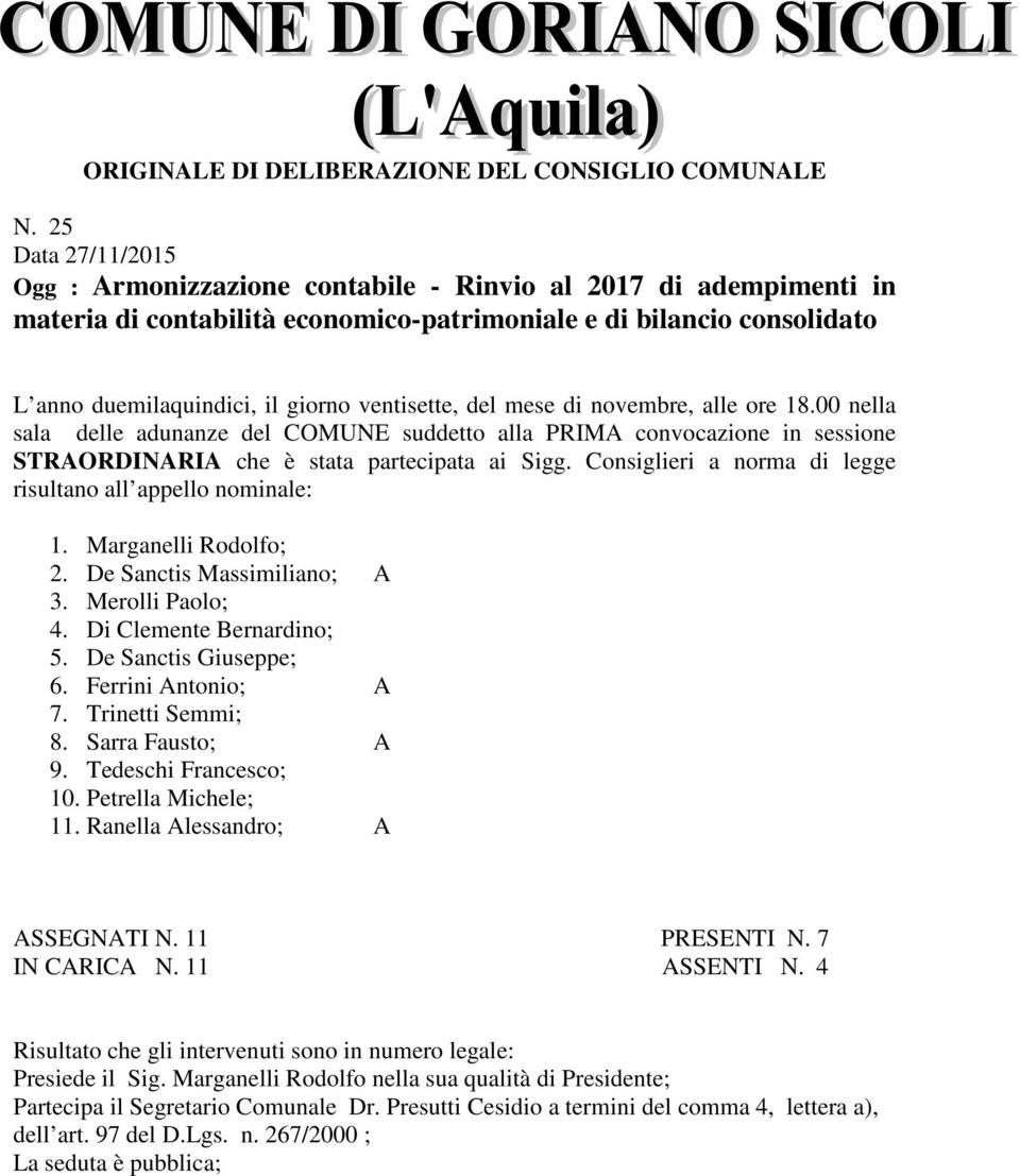 ventisette, del mese di novembre, alle ore 18.00 nella sala delle adunanze del COMUNE suddetto alla PRIMA convocazione in sessione STRAORDINARIA che è stata partecipata ai Sigg.