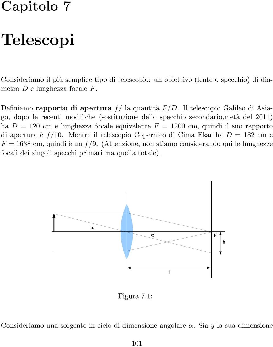 Il telescopio Galileo di Asiago, dopo le recenti modifiche (sostituzione dello specchio secondario,metà del 2011) ha D = 120 cm e lunghezza focale equivalente F = 1200 cm,