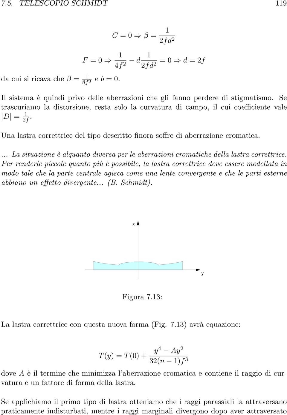 Se trascuriamo la distorsione, resta solo la curvatura di campo, il cui coefficiente vale D = 1 2f. Una lastra correttrice del tipo descritto finora soffre di aberrazione cromatica.