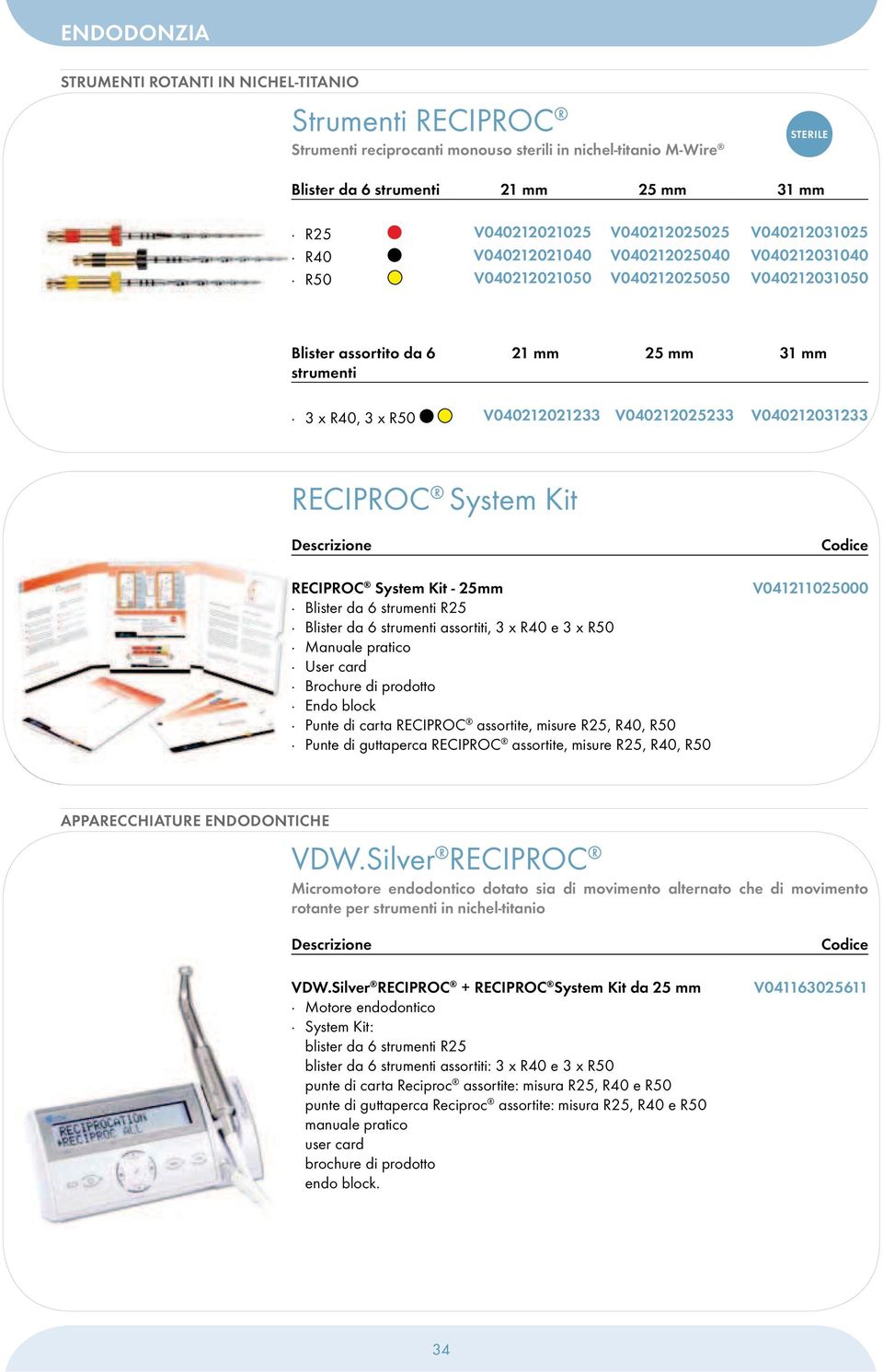 V040212025233 V040212031233 RECIPROC System Kit RECIPROC System Kit - 25mm Blister da 6 strumenti R25 Blister da 6 strumenti assortiti, 3 x R40 e 3 x R50 Manuale pratico User card Brochure di