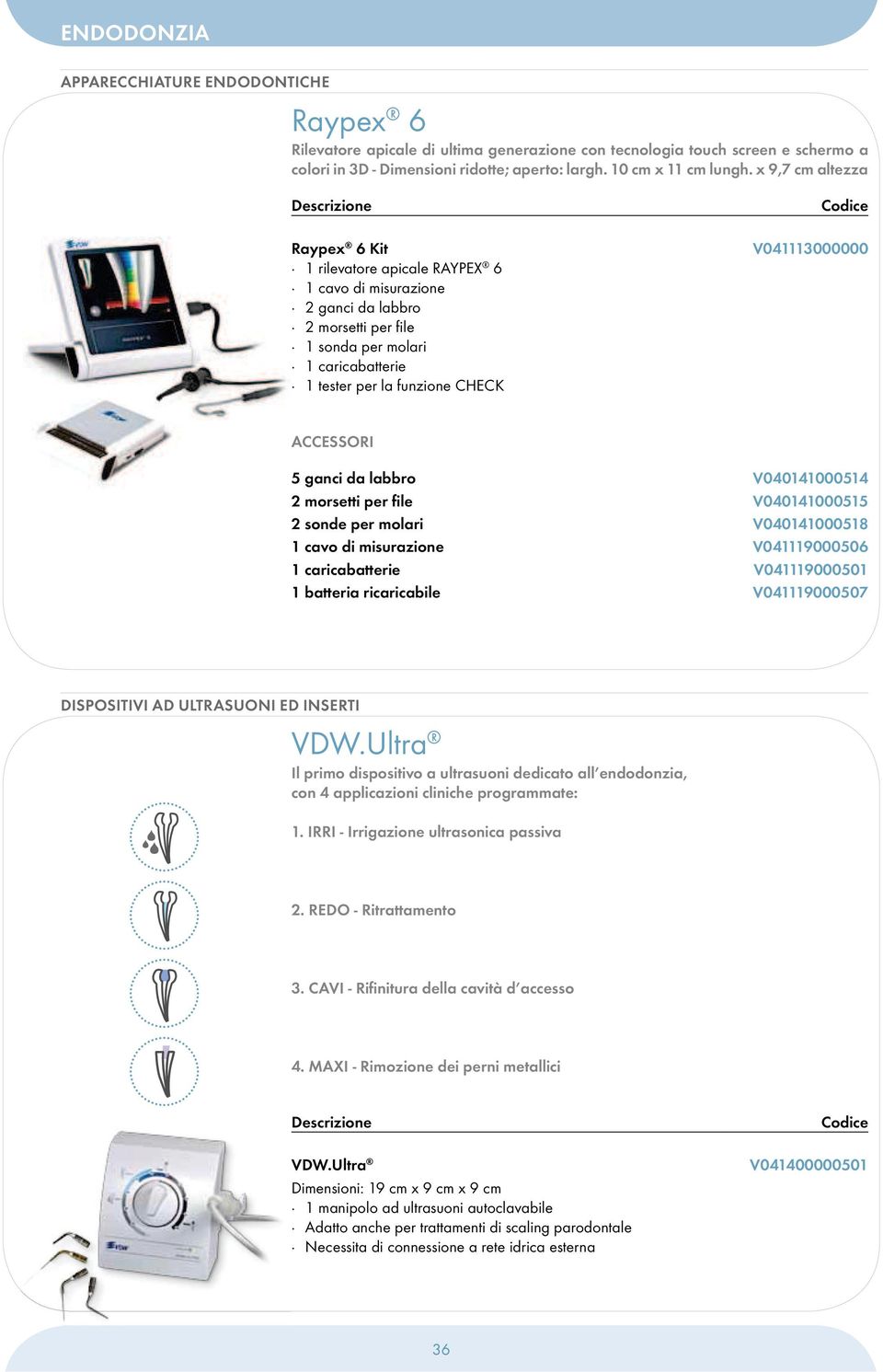 V041113000000 ACCESSORI 5 ganci da labbro 2 morsetti per file 2 sonde per molari 1 cavo di misurazione 1 caricabatterie 1 batteria ricaricabile V040141000514 V040141000515 V040141000518 V041119000506