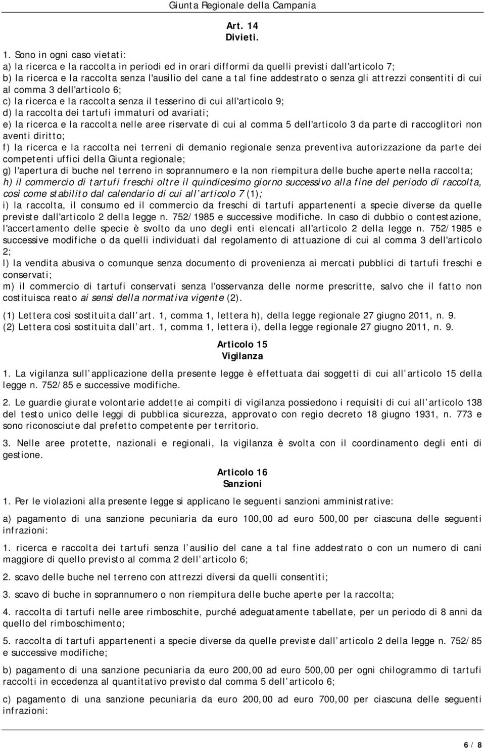 Sono in ogni caso vietati: a) la ricerca e la raccolta in periodi ed in orari difformi da quelli previsti dall'articolo 7; b) la ricerca e la raccolta senza l'ausilio del cane a tal fine addestrato o