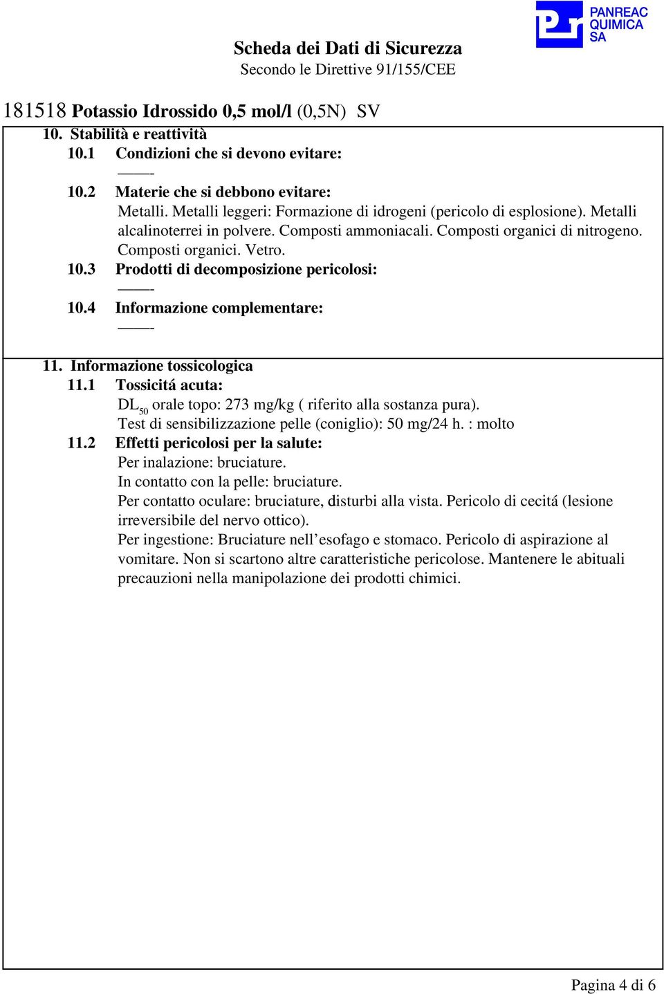 Informazione tossicologica 11.1 Tossicitá acuta: DL 50 orale topo: 273 mg/kg ( riferito alla sostanza pura). Test di sensibilizzazione pelle (coniglio): 50 mg/24 h. : molto 11.