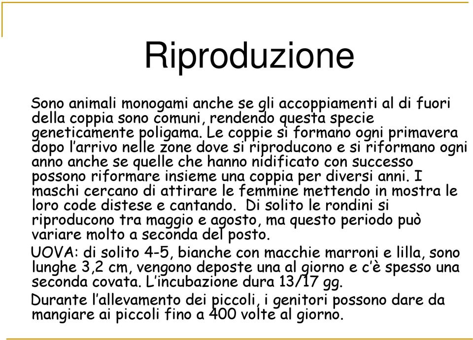 diversi anni. I maschi cercano di attirare le femmine mettendo in mostra le loro code distese e cantando.