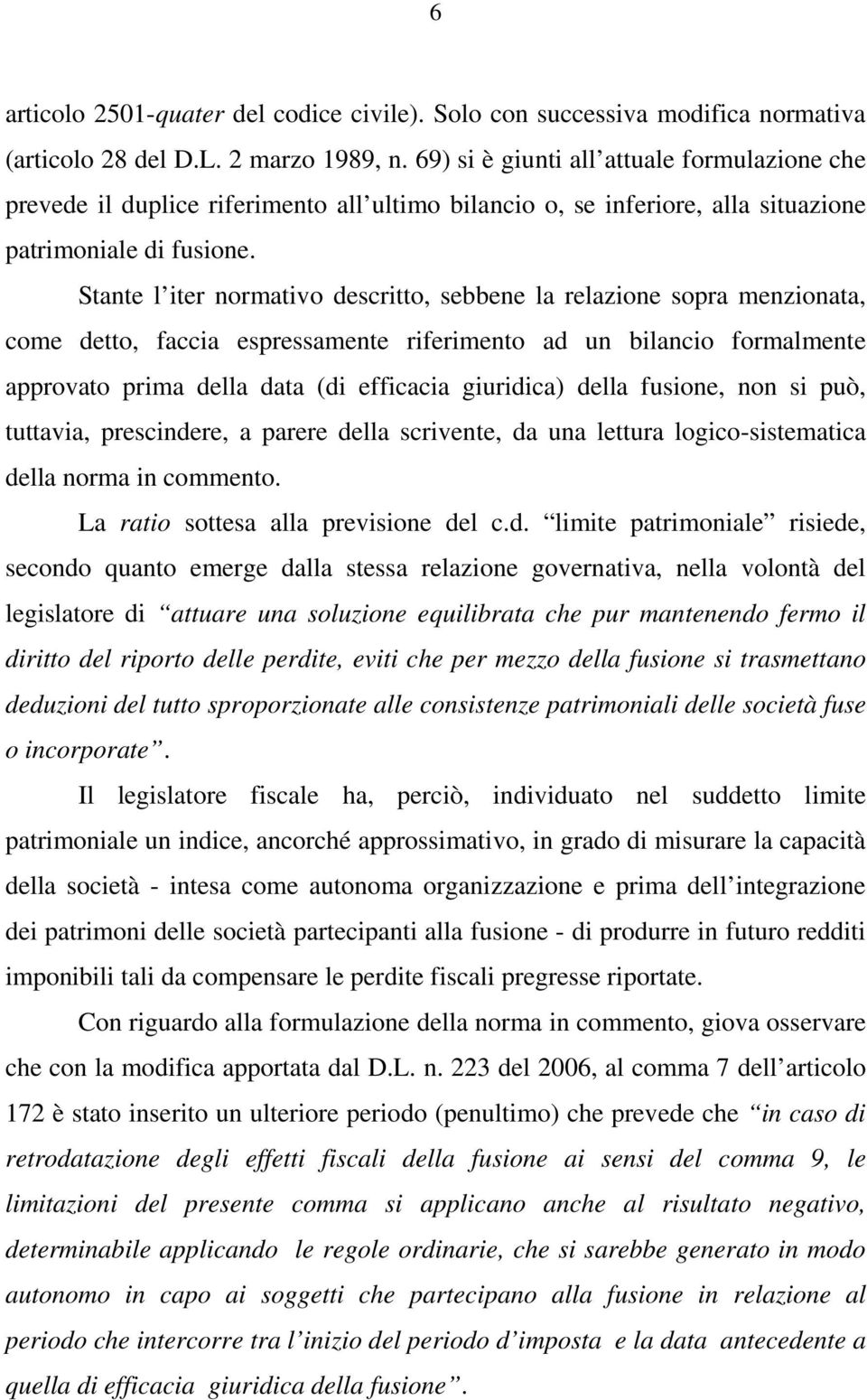 Stante l iter normativo descritto, sebbene la relazione sopra menzionata, come detto, faccia espressamente riferimento ad un bilancio formalmente approvato prima della data (di efficacia giuridica)