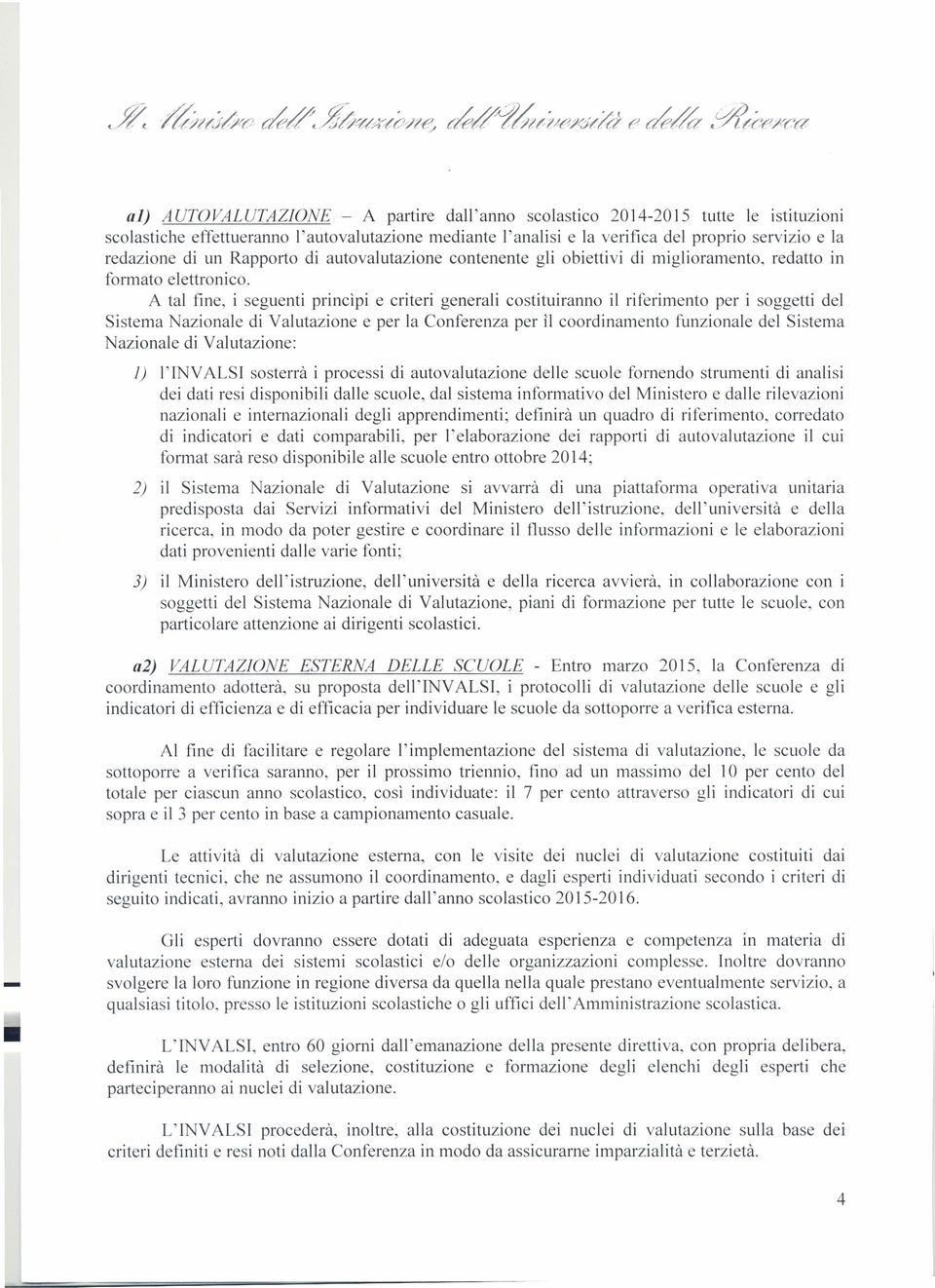 A tal fine, i seguenti princìpi e criteri generali costituiranno il riferimento per i soggetti del Sistema azionale di Valutazione e per la Conferenza per il coordinamento funzionale del Sistema