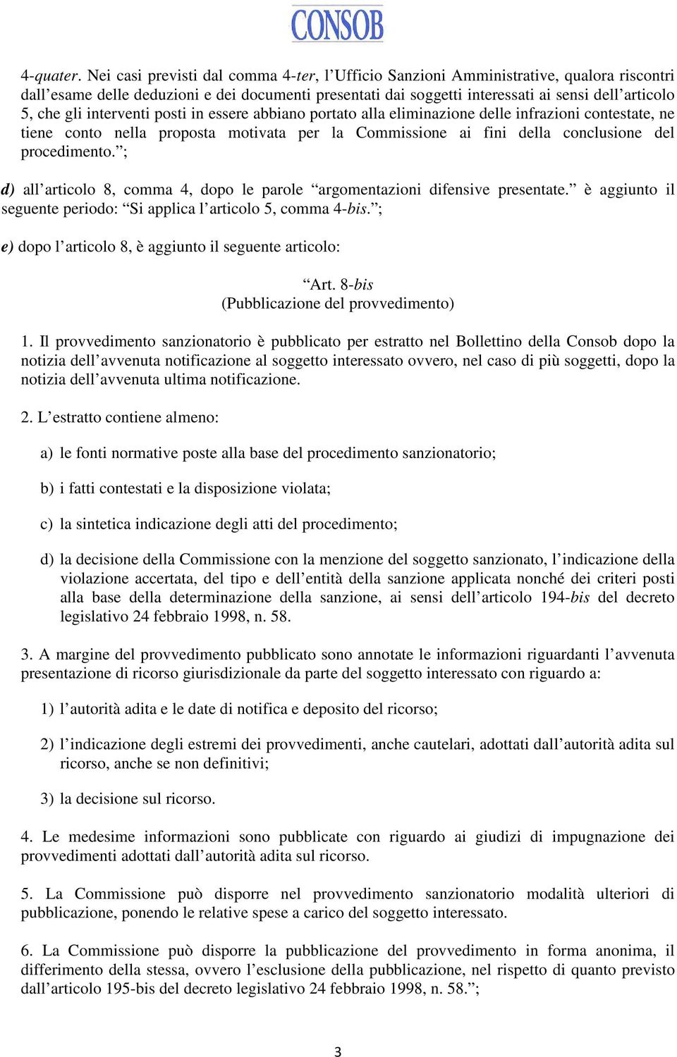 gli interventi posti in essere abbiano portato alla eliminazione delle infrazioni contestate, ne tiene conto nella proposta motivata per la Commissione ai fini della conclusione del procedimento.