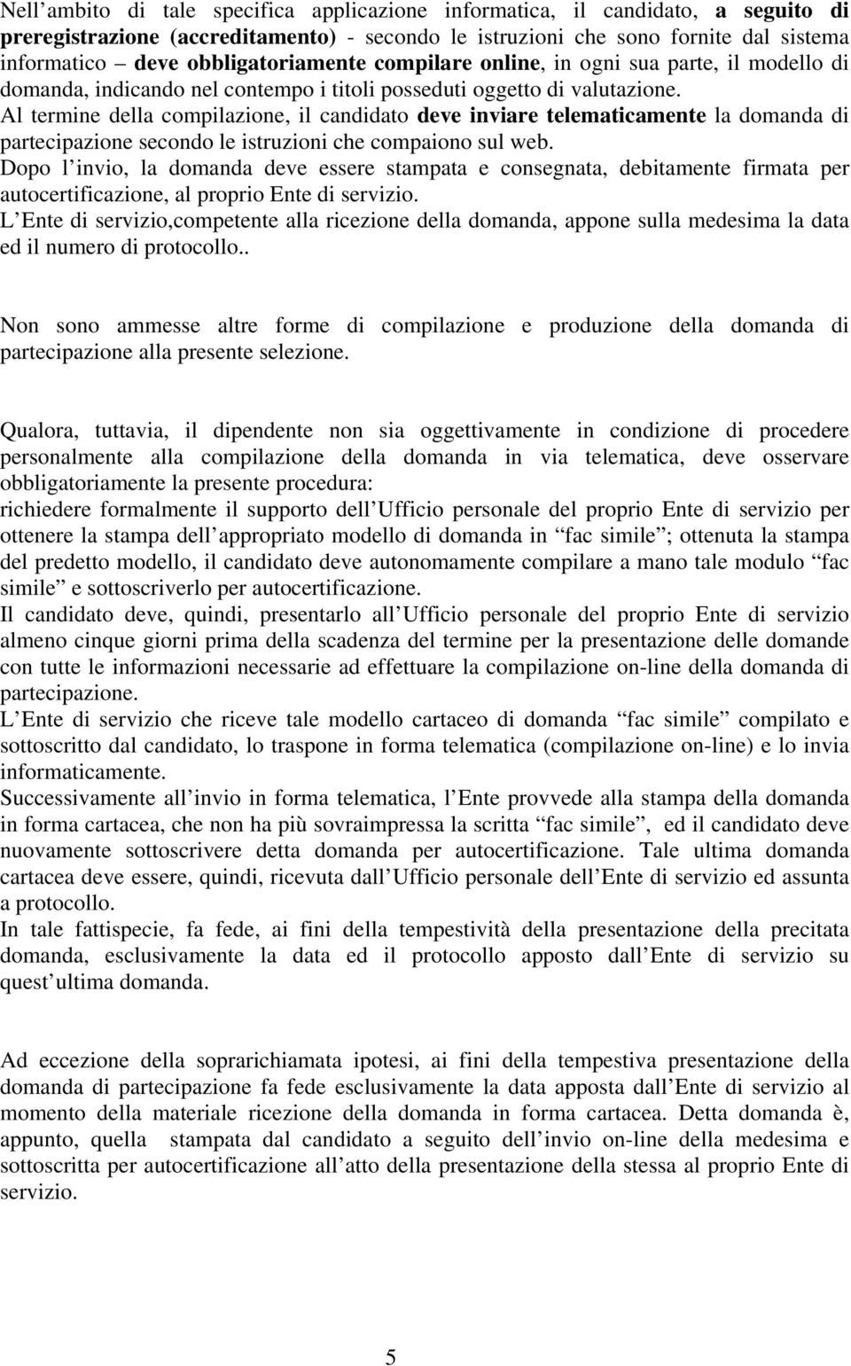 Al termine della compilazione, il candidato deve inviare telematicamente la domanda di partecipazione secondo le istruzioni che compaiono sul web.