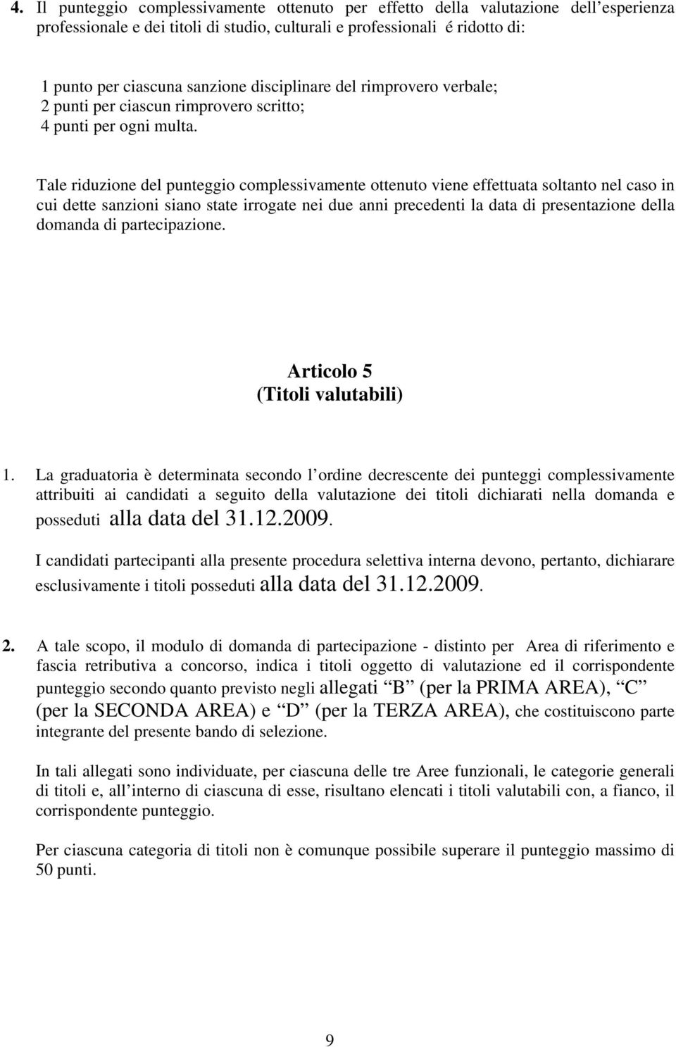 Tale riduzione del punteggio complessivamente ottenuto viene effettuata soltanto nel caso in cui dette sanzioni siano state irrogate nei due anni precedenti la data di presentazione della domanda di