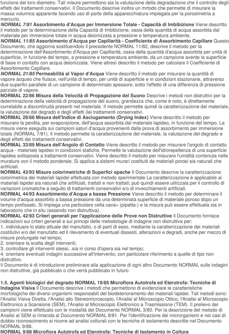 NORMAL 7/81 Assorbimento d'acqua per Immersione Totale - Capacità di Imbibizione Viene descritto il metodo per la determinazione della Capacità di Imbibizione, ossia della quantità di acqua assorbita