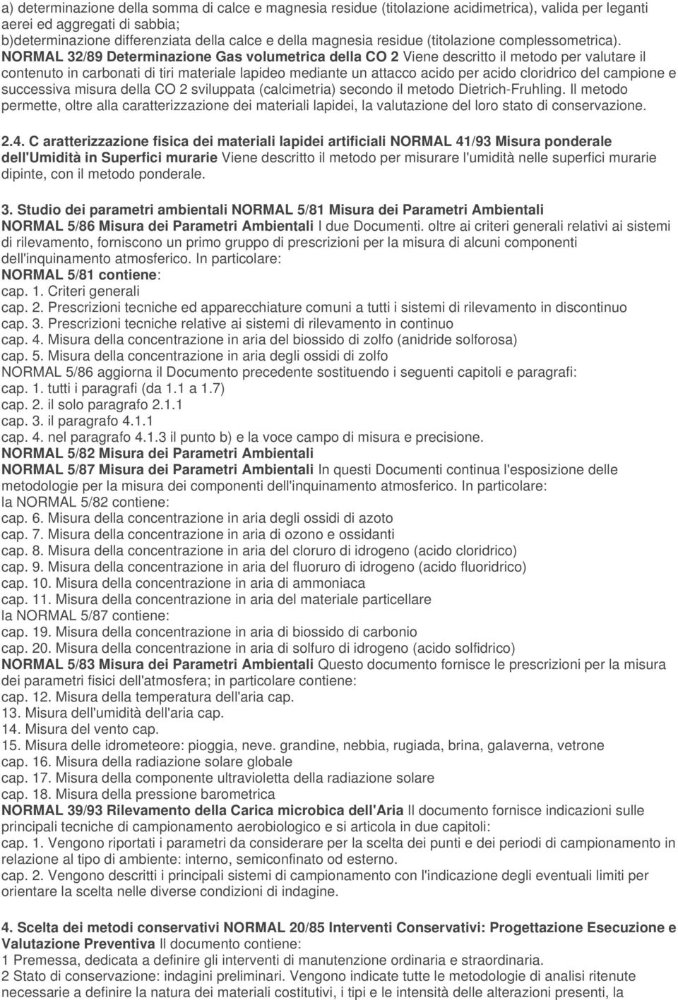 NORMAL 32/89 Determinazione Gas volumetrica della CO 2 Viene descritto il metodo per valutare il contenuto in carbonati di tiri materiale lapideo mediante un attacco acido per acido cloridrico del