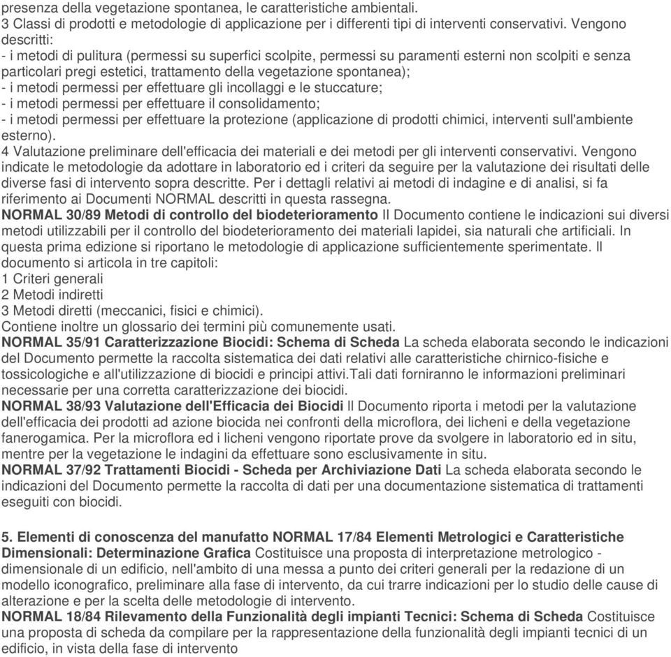 metodi permessi per effettuare gli incollaggi e le stuccature; - i metodi permessi per effettuare il consolidamento; - i metodi permessi per effettuare la protezione (applicazione di prodotti