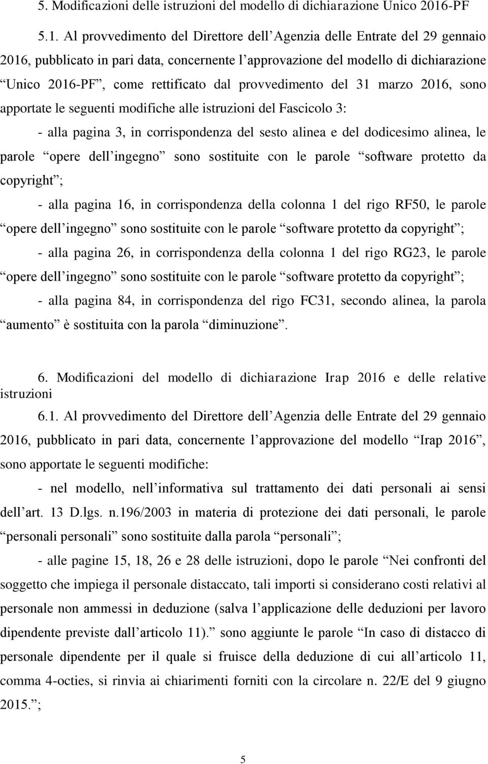 Al provvedimento del Direttore dell Agenzia delle Entrate del 29 gennaio 2016, pubblicato in pari data, concernente l approvazione del modello di dichiarazione Unico 2016-PF, come rettificato dal