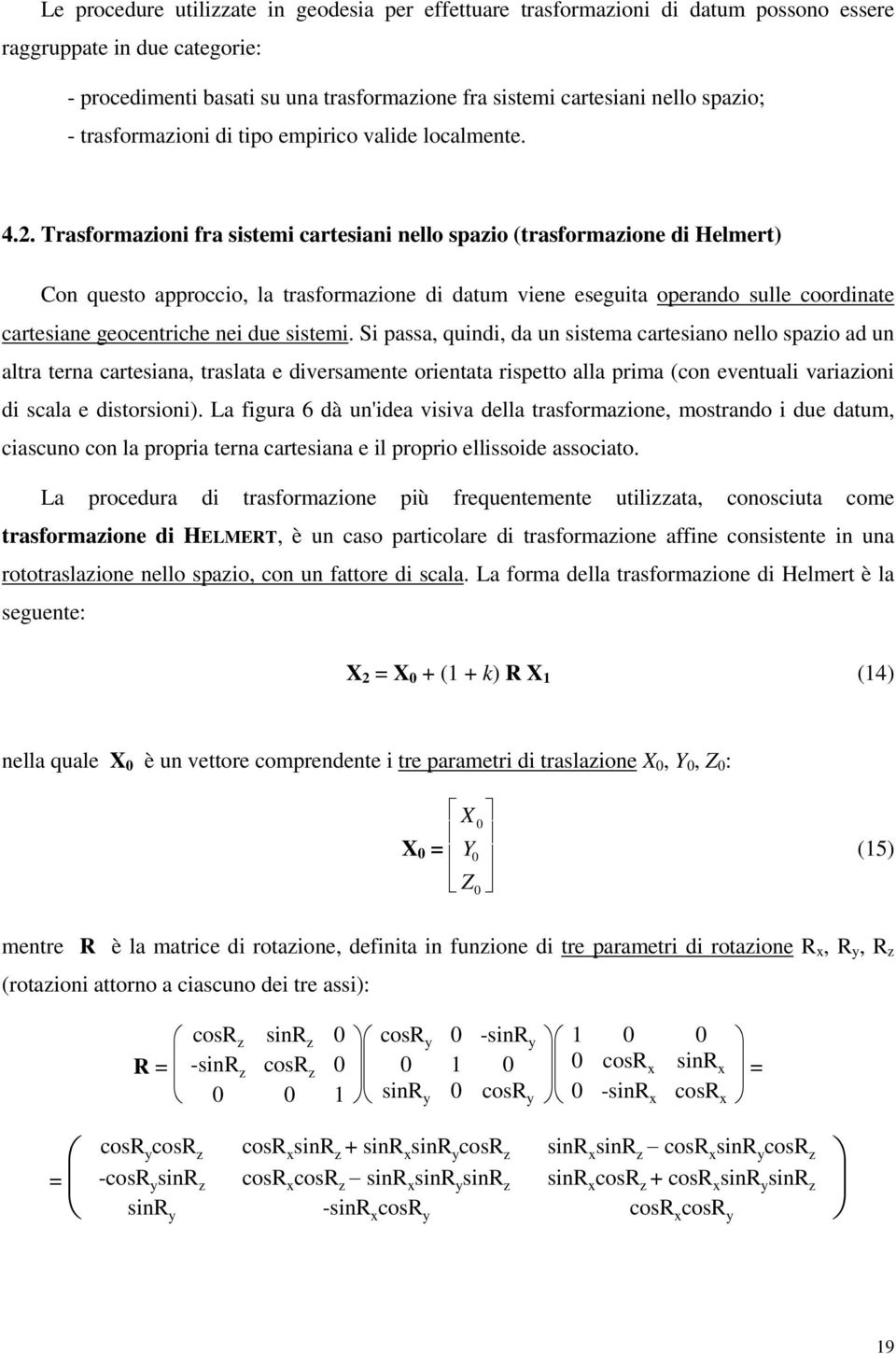 Trasformazioni fra sistemi cartesiani nello spazio (trasformazione di Helmert) Con questo approccio, la trasformazione di datum viene eseguita operando sulle coordinate cartesiane geocentriche nei