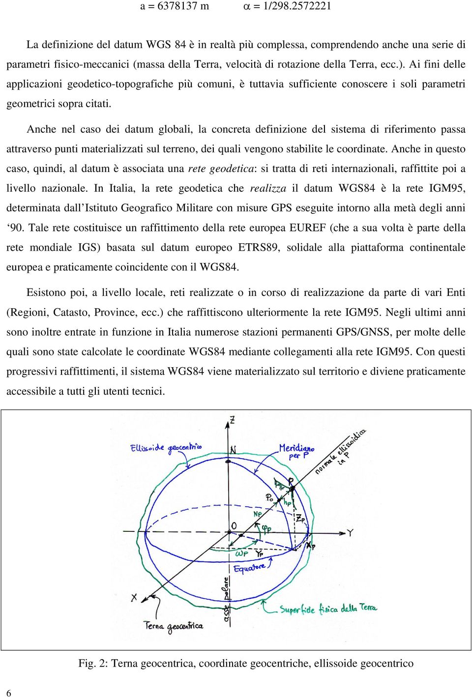 Ai fini delle applicazioni geodetico-topografiche più comuni, è tuttavia sufficiente conoscere i soli parametri geometrici sopra citati.