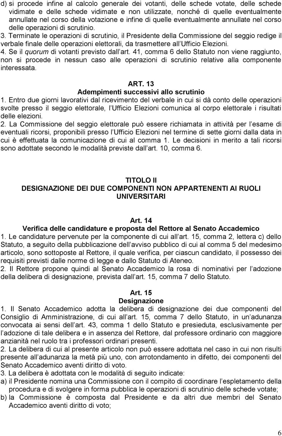 Terminate le operazioni di scrutinio, il Presidente della Commissione del seggio redige il verbale finale delle operazioni elettorali, da trasmettere all Ufficio Elezioni. 4.