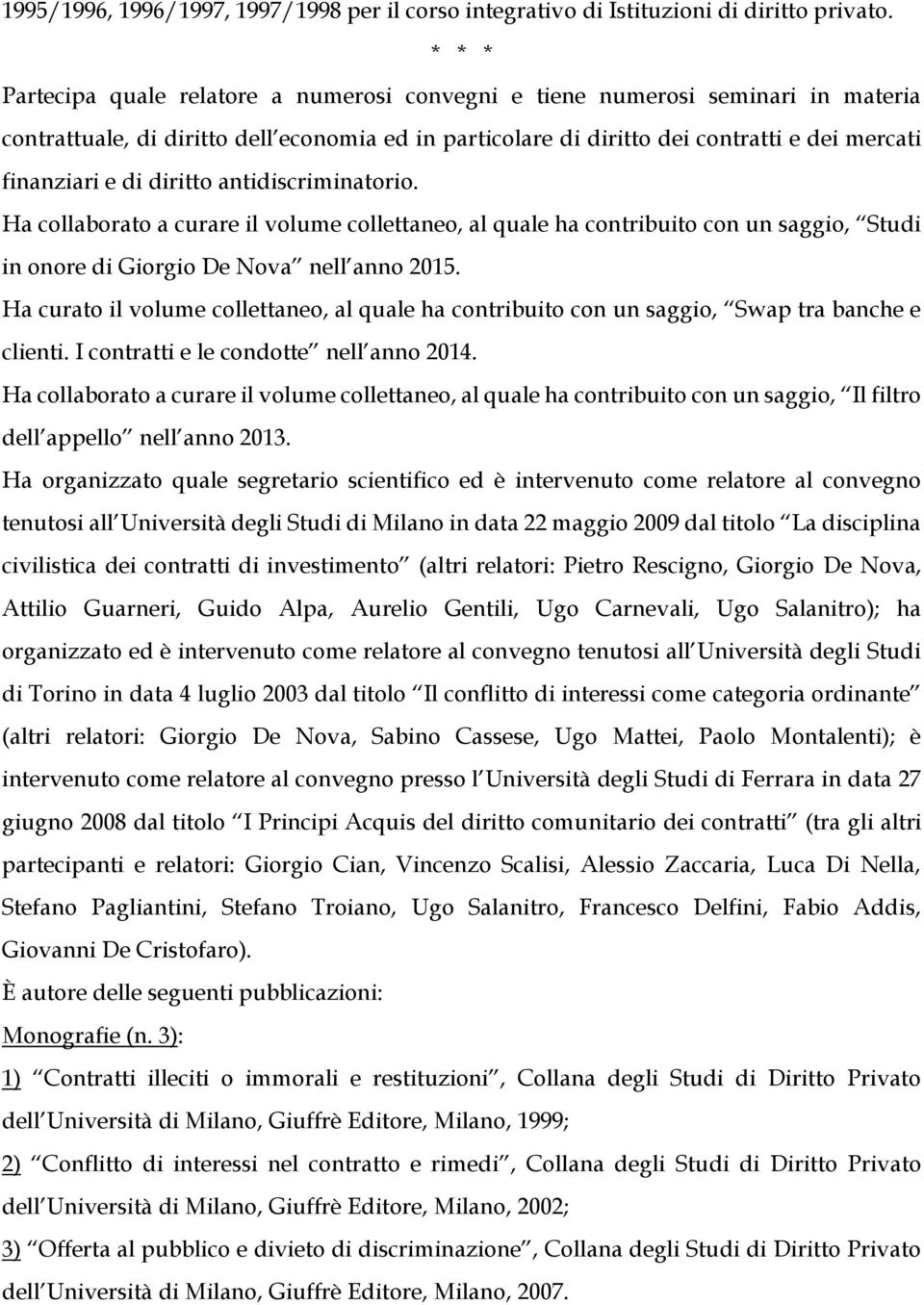 diritto antidiscriminatorio. Ha collaborato a curare il volume collettaneo, al quale ha contribuito con un saggio, Studi in onore di Giorgio De Nova nell anno 2015.