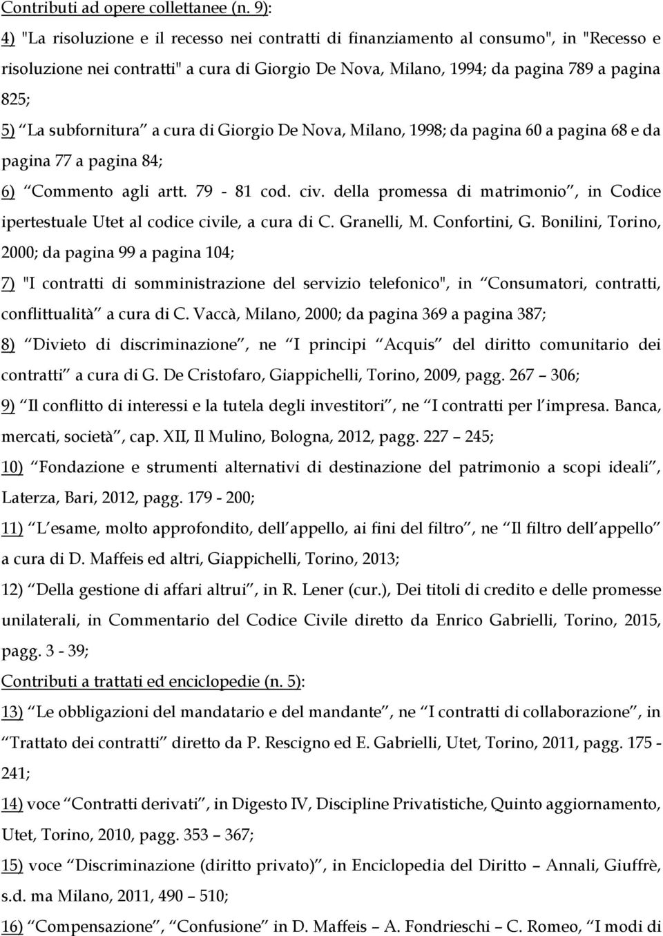 subfornitura a cura di Giorgio De Nova, Milano, 1998; da pagina 60 a pagina 68 e da pagina 77 a pagina 84; 6) Commento agli artt. 79-81 cod. civ.