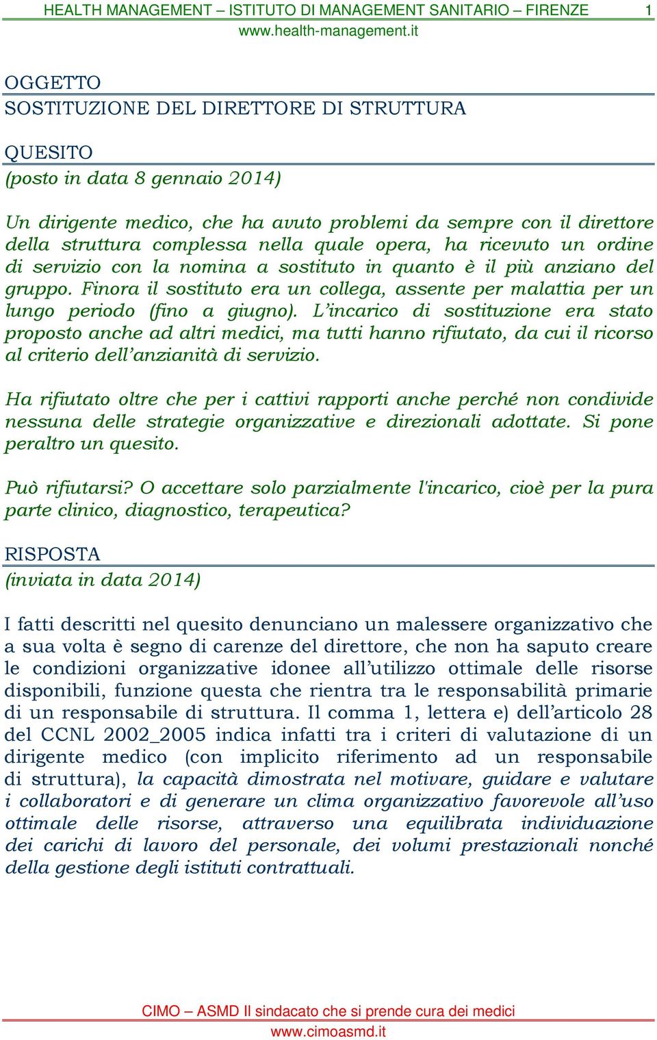 L incarico di sostituzione era stato proposto anche ad altri medici, ma tutti hanno rifiutato, da cui il ricorso al criterio dell anzianità di servizio.