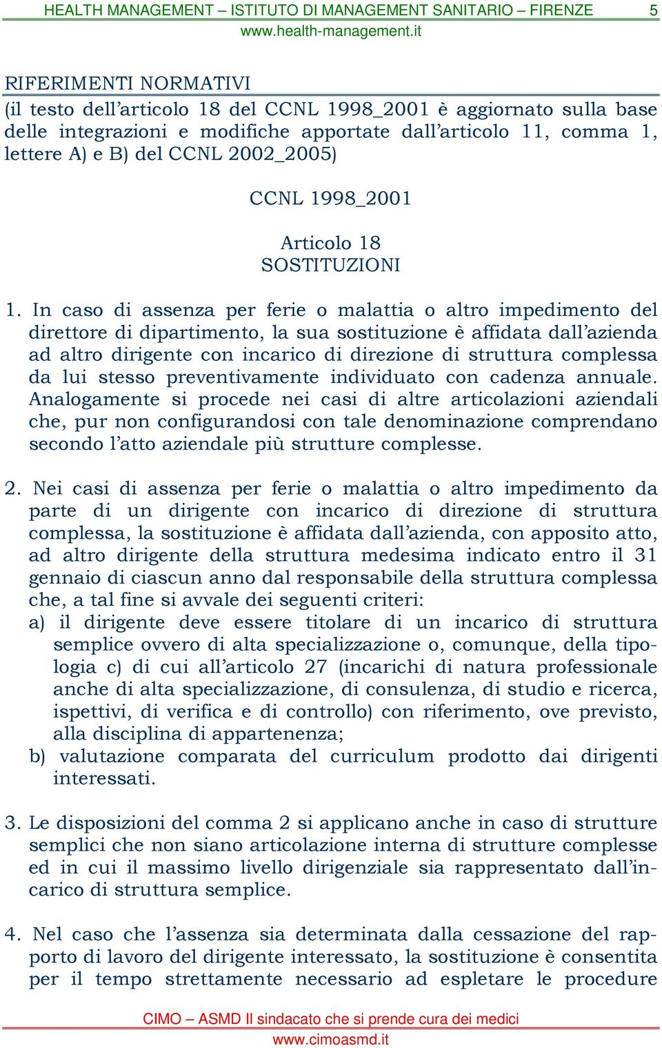 In caso di assenza per ferie o malattia o altro impedimento del direttore di dipartimento, la sua sostituzione è affidata dall azienda ad altro dirigente con incarico di direzione di struttura