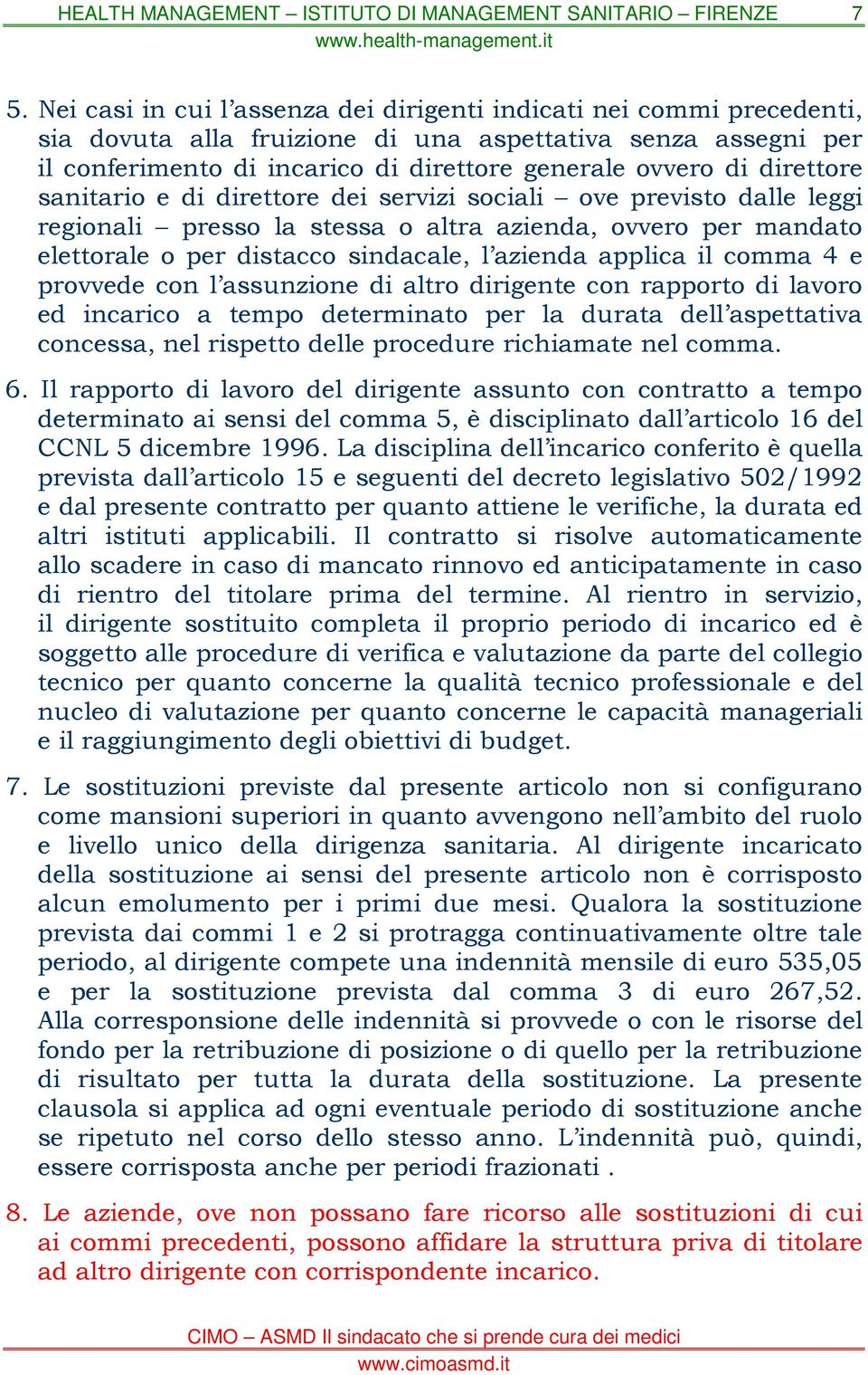 il comma 4 e provvede con l assunzione di altro dirigente con rapporto di lavoro ed incarico a tempo determinato per la durata dell aspettativa concessa, nel rispetto delle procedure richiamate nel