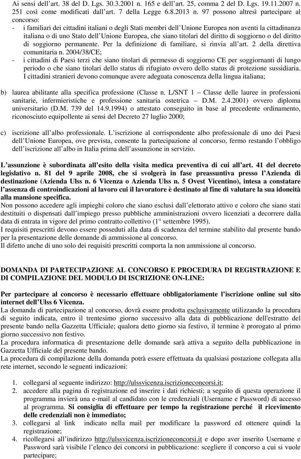 siano titolari del diritto di soggiorno o del diritto di soggiorno permanente. Per la definizione di familiare, si rinvia all art. 2 della direttiva comunitaria n.