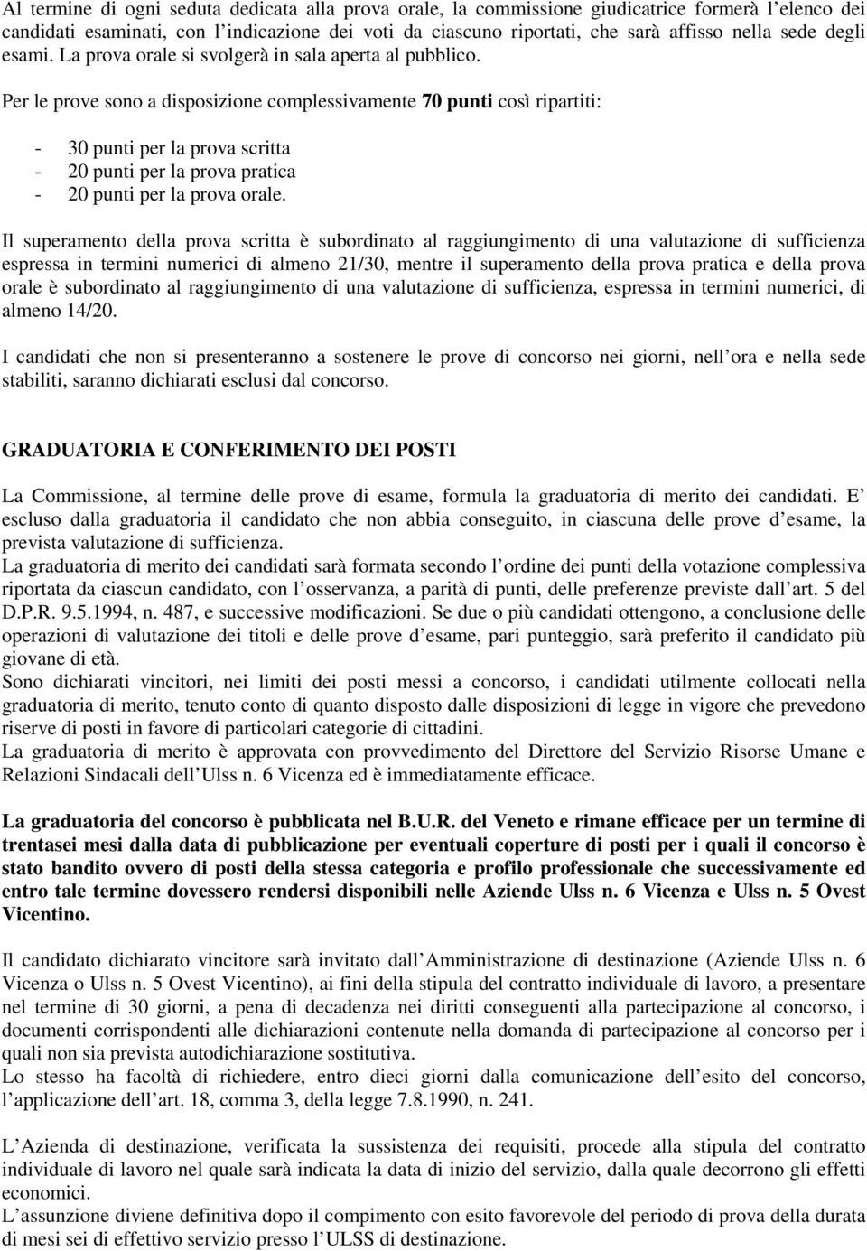 Per le prove sono a disposizione complessivamente 70 punti così ripartiti: - 30 punti per la prova scritta - 20 punti per la prova pratica - 20 punti per la prova orale.