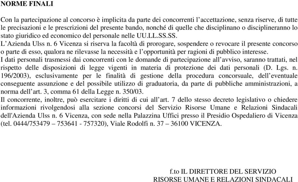 6 Vicenza si riserva la facoltà di prorogare, sospendere o revocare il presente concorso o parte di esso, qualora ne rilevasse la necessità e l opportunità per ragioni di pubblico interesse.