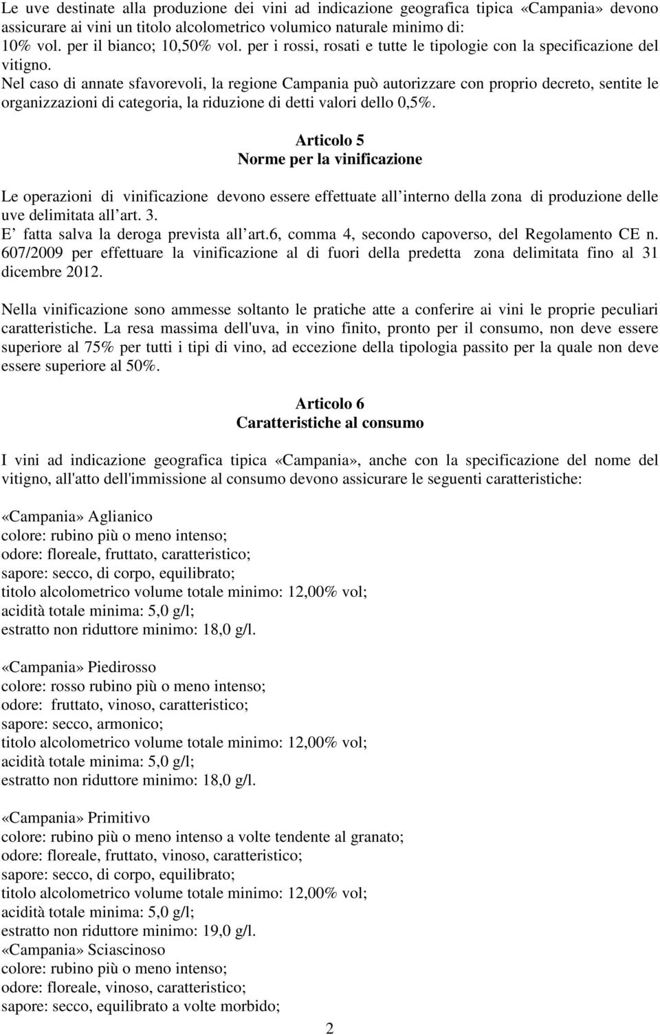 Nel caso di annate sfavorevoli, la regione Campania può autorizzare con proprio decreto, sentite le organizzazioni di categoria, la riduzione di detti valori dello 0,5%.