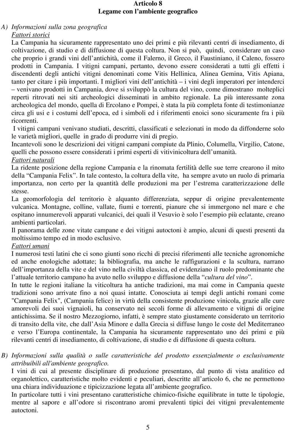 Non si può, quindi, considerare un caso che proprio i grandi vini dell antichità, come il Falerno, il Greco, il Faustiniano, il Caleno, fossero prodotti in Campania.