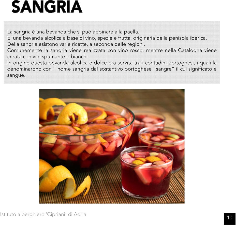 Della sangria esistono varie ricette, a seconda delle regioni.