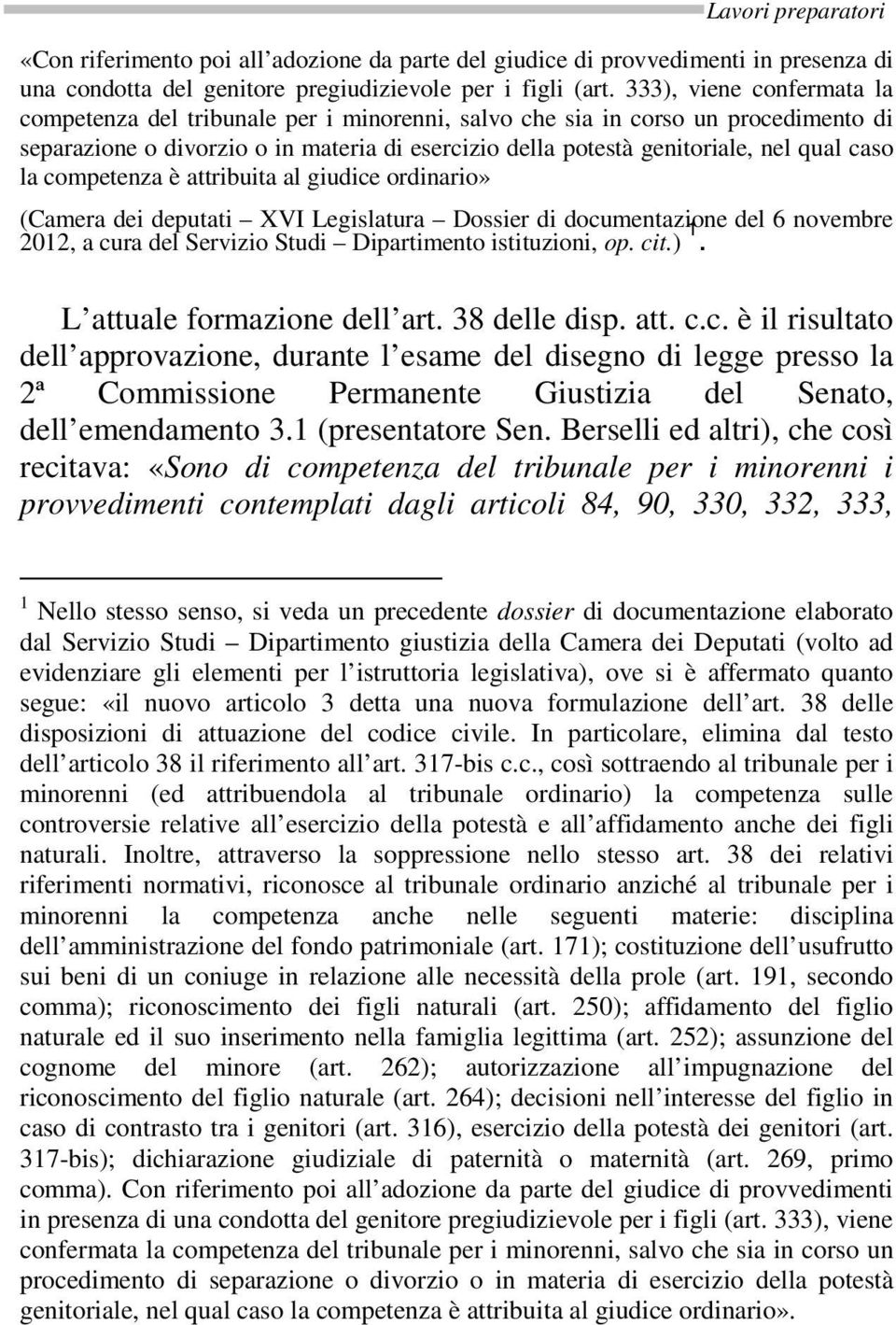 la competenza è attribuita al giudice ordinario» (Camera dei deputati XVI Legislatura Dossier di documentazione del 6 novembre 2012, a cura del Servizio Studi Dipartimento istituzioni, op. cit.) 1.