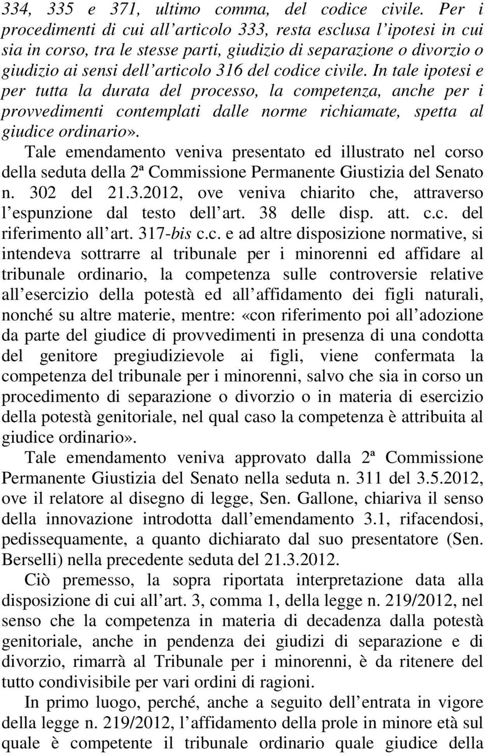 civile. In tale ipotesi e per tutta la durata del processo, la competenza, anche per i provvedimenti contemplati dalle norme richiamate, spetta al giudice ordinario».