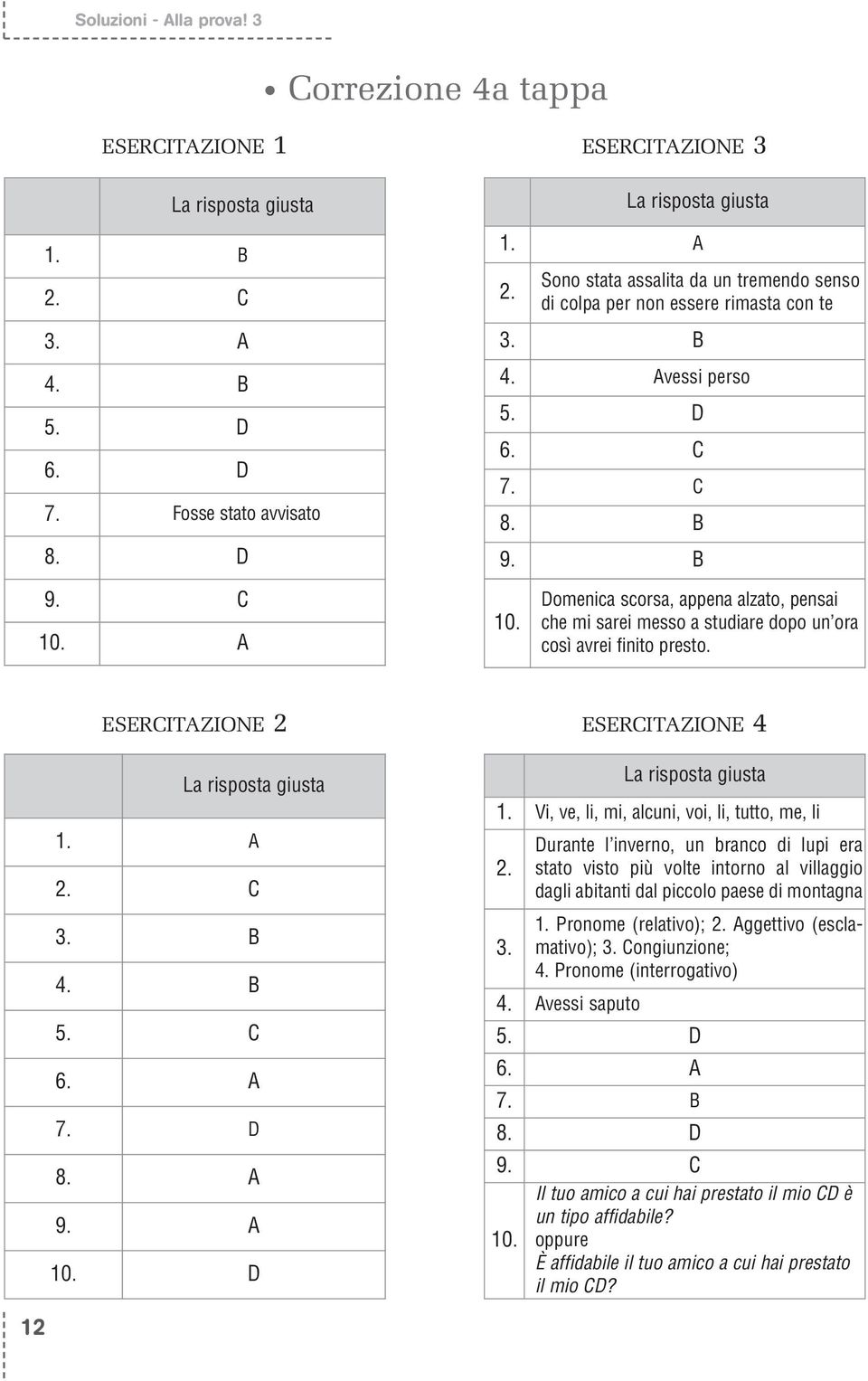 Domenica scorsa, appena alzato, pensai che mi sarei messo a studiare dopo un ora così avrei finito presto. ESERCITAZIONE 2 ESERCITAZIONE 4 La risposta giusta 1. A 2. C 3. B 4. B 5. C 6. A 7. D 8. A 9.