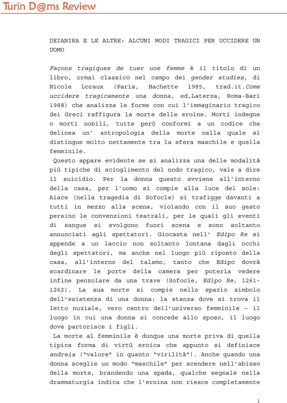 Morti indegne o morti nobili, tutte però conformi a un codice che delinea un antropologia della morte nella quale si distingue molto nettamente tra la sfera maschile e quella femminile.