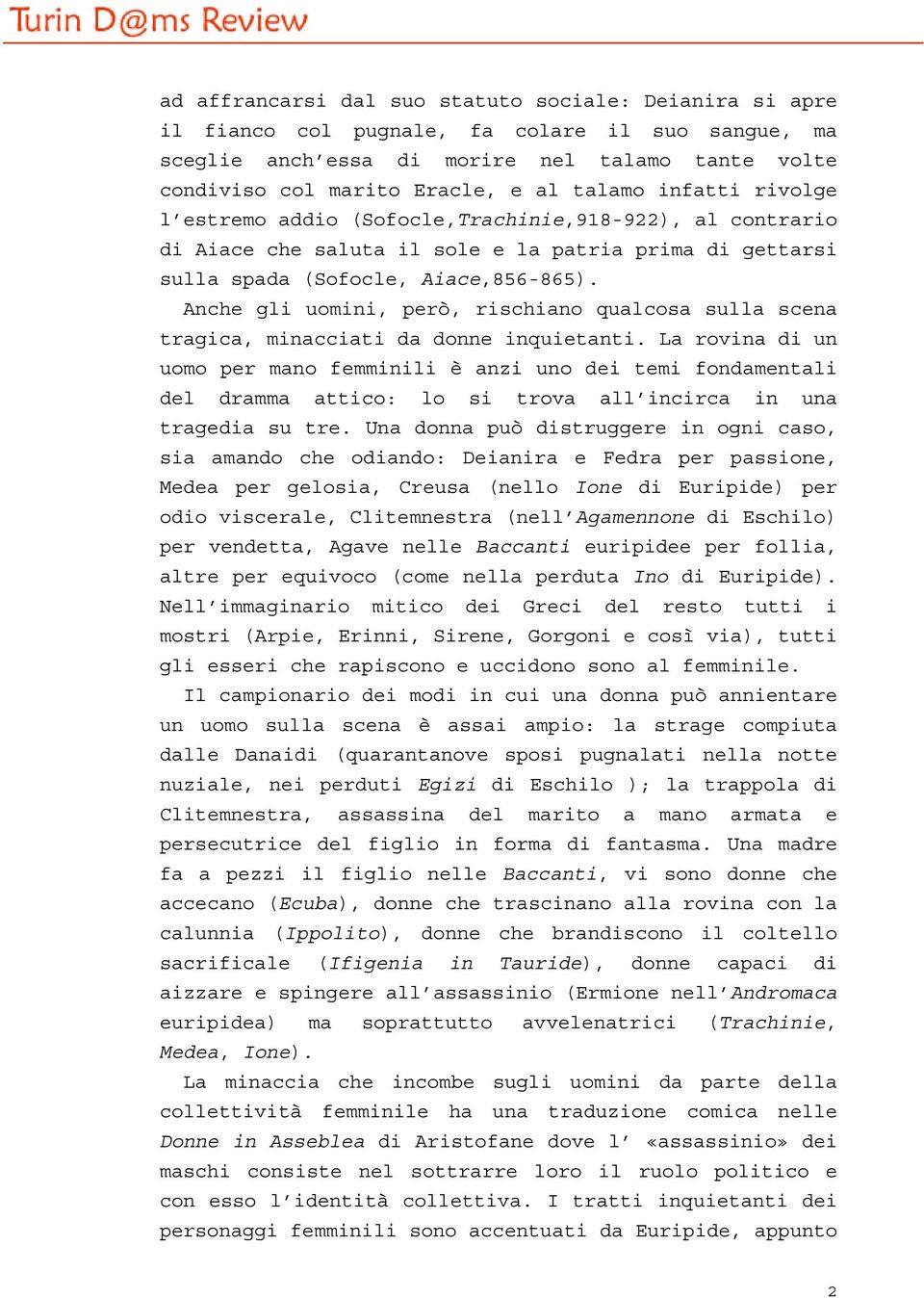 Anche gli uomini, però, rischiano qualcosa sulla scena tragica, minacciati da donne inquietanti.