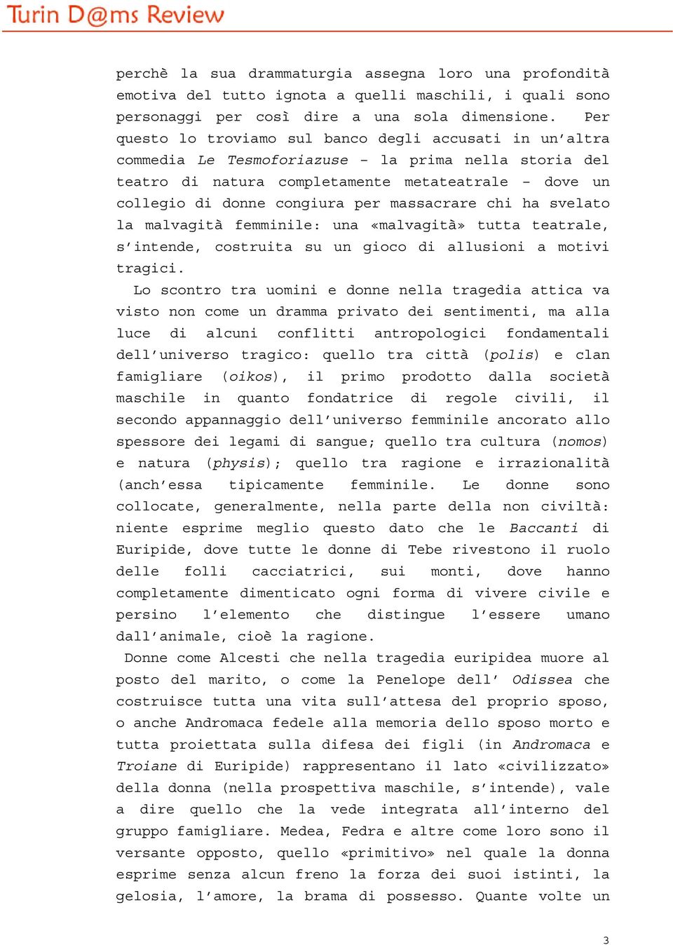 massacrare chi ha svelato la malvagità femminile: una «malvagità» tutta teatrale, s intende, costruita su un gioco di allusioni a motivi tragici.