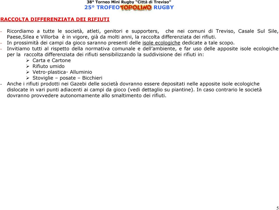 - Invitiamo tutti al rispetto della normativa comunale e dell ambiente, e far uso delle apposite isole ecologiche per la raccolta differenziata dei rifiuti sensibilizzando la suddivisione dei rifiuti