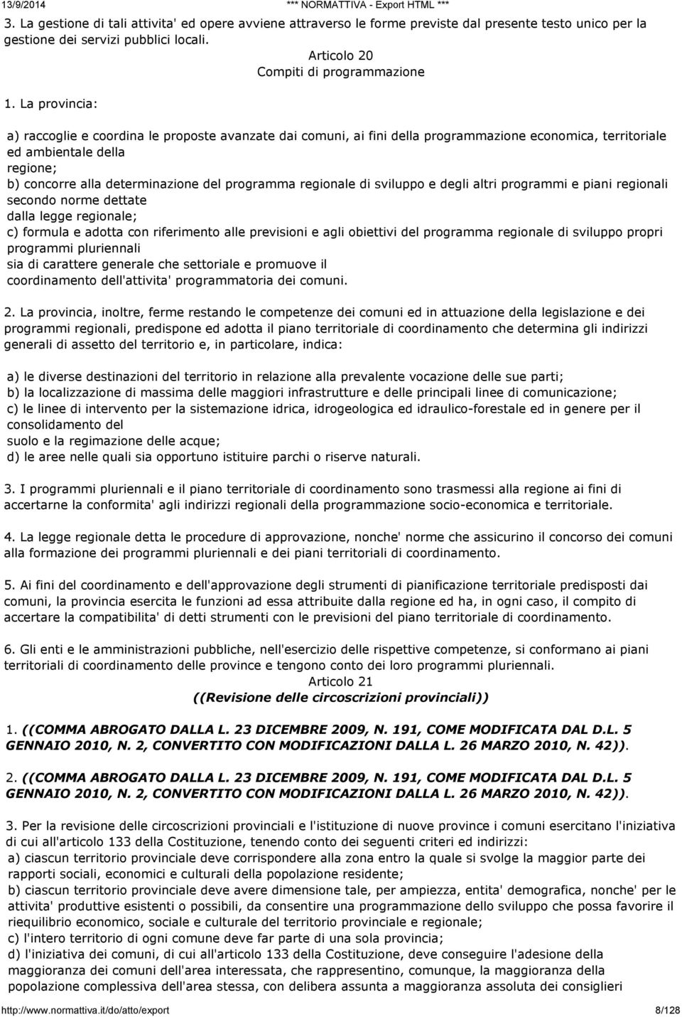 regionale di sviluppo e degli altri programmi e piani regionali secondo norme dettate dalla legge regionale; c) formula e adotta con riferimento alle previsioni e agli obiettivi del programma