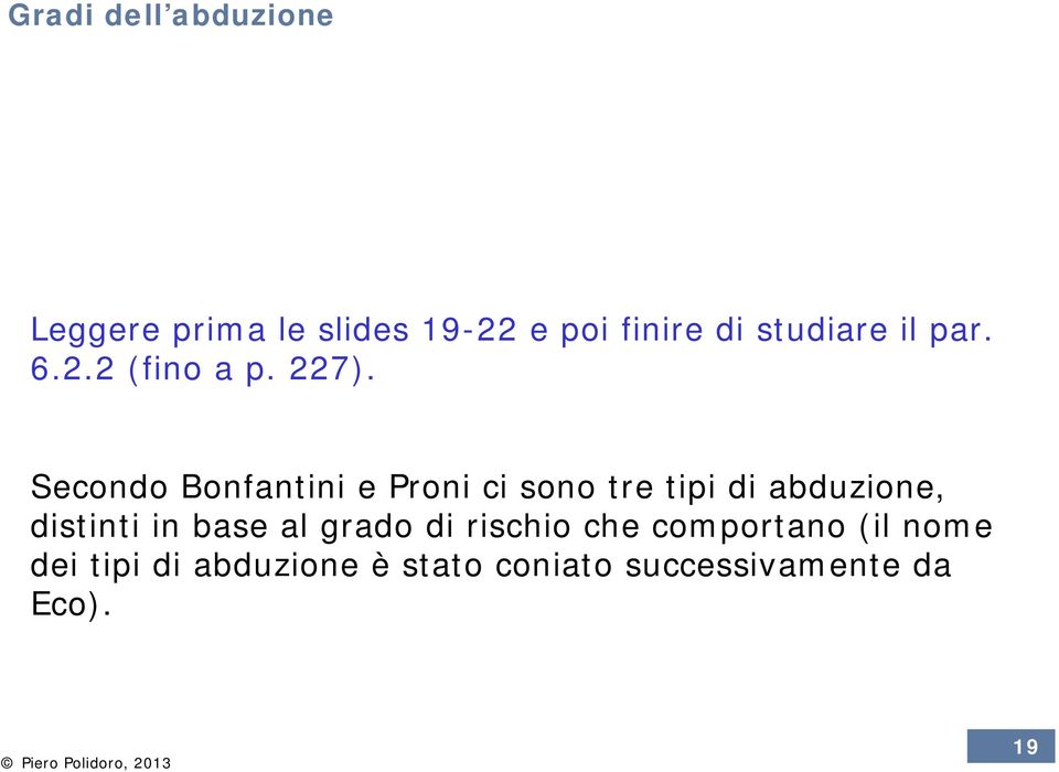 Secondo Bonfantini e Proni ci sono tre tipi di abduzione, distinti in