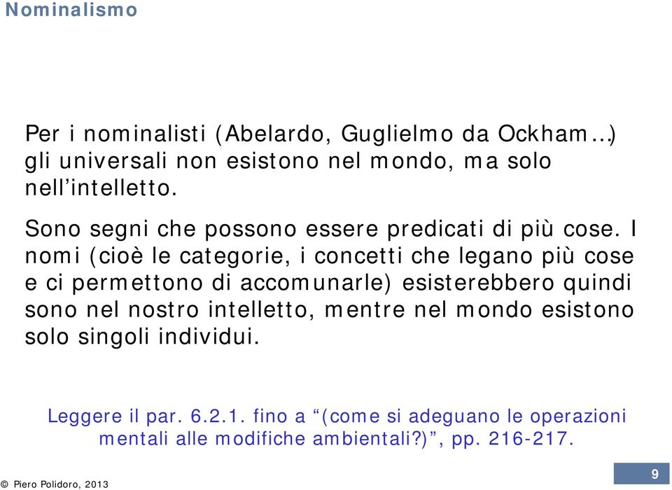 I nomi (cioè le categorie, i concetti che legano più cose e ci permettono di accomunarle) esisterebbero quindi sono nel