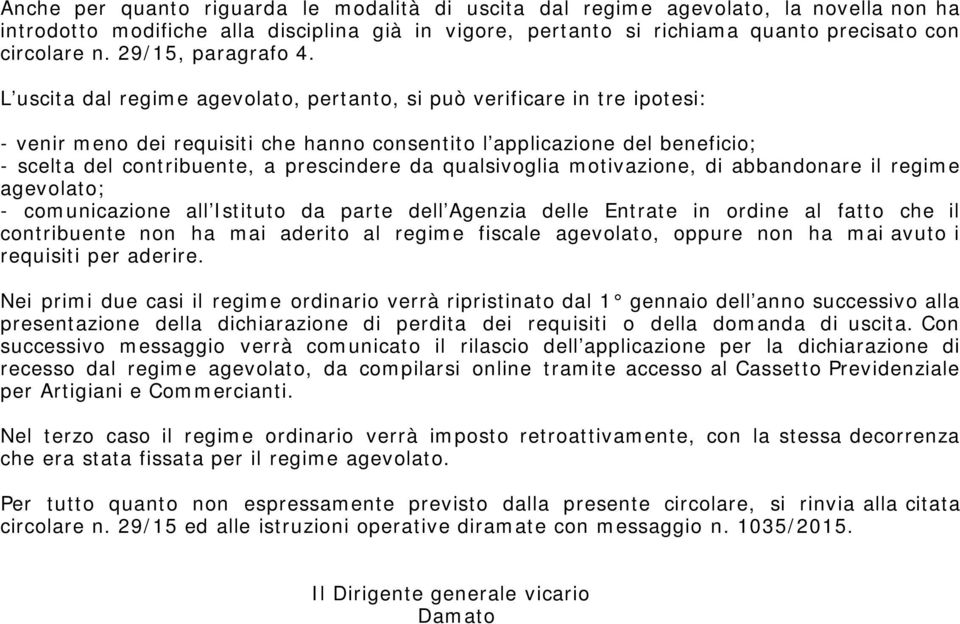 L uscita dal regime agevolato, pertanto, si può verificare in tre ipotesi: - venir meno dei requisiti che hanno consentito l applicazione del beneficio; - scelta del contribuente, a prescindere da